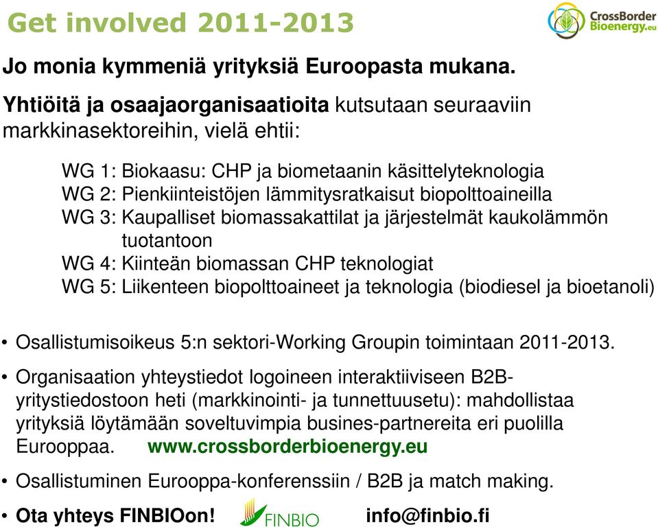 biopolttoaineilla WG 3: Kaupalliset biomassakattilat ja järjestelmät kaukolämmön tuotantoon WG 4: Kiinteän biomassan CHP teknologiat WG 5: Liikenteen biopolttoaineet ja teknologia (biodiesel ja