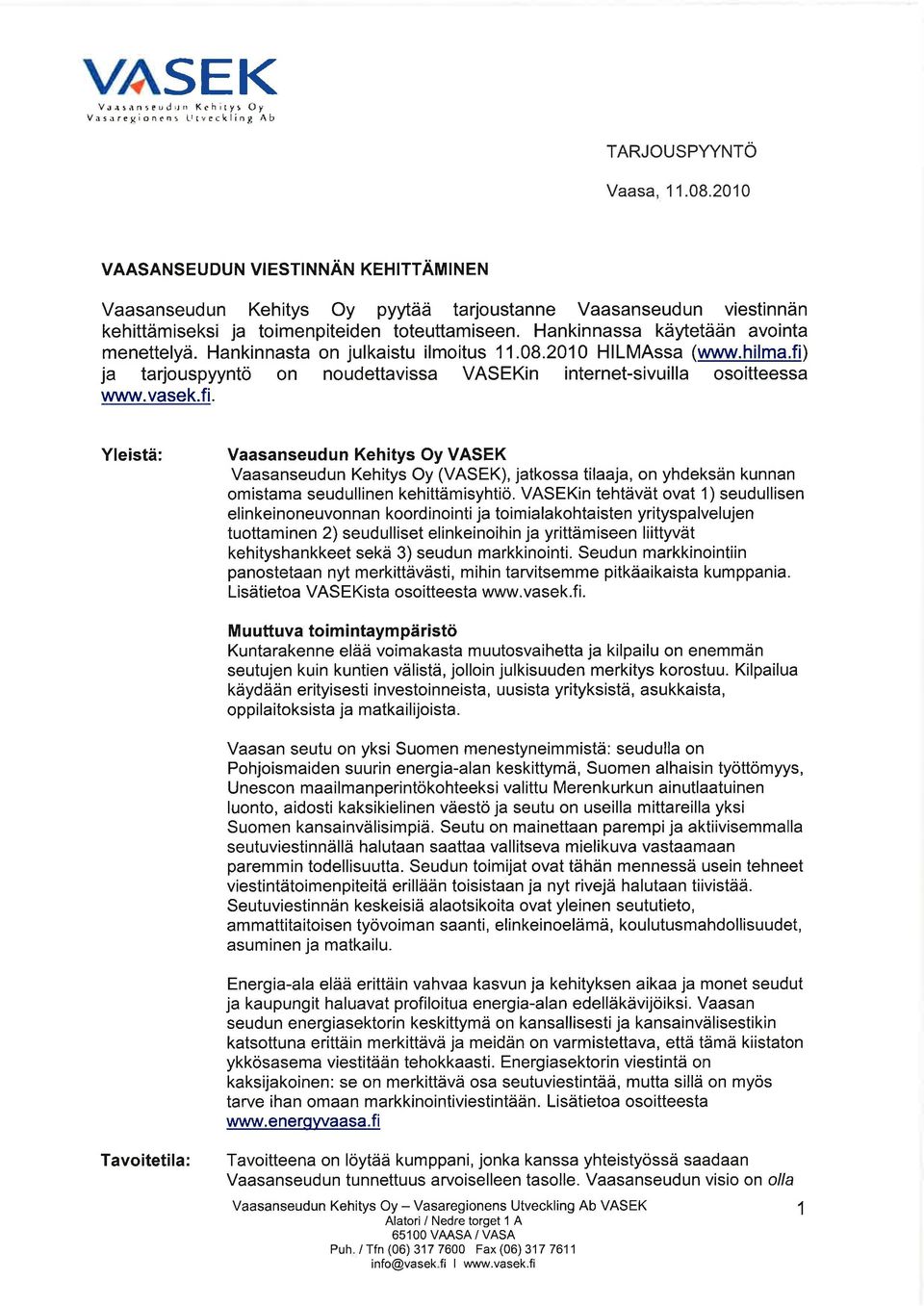 Hankinnasta on julkaistu ilmoitus 11.08.2010 HlLMAssa (www.hilma.fi)