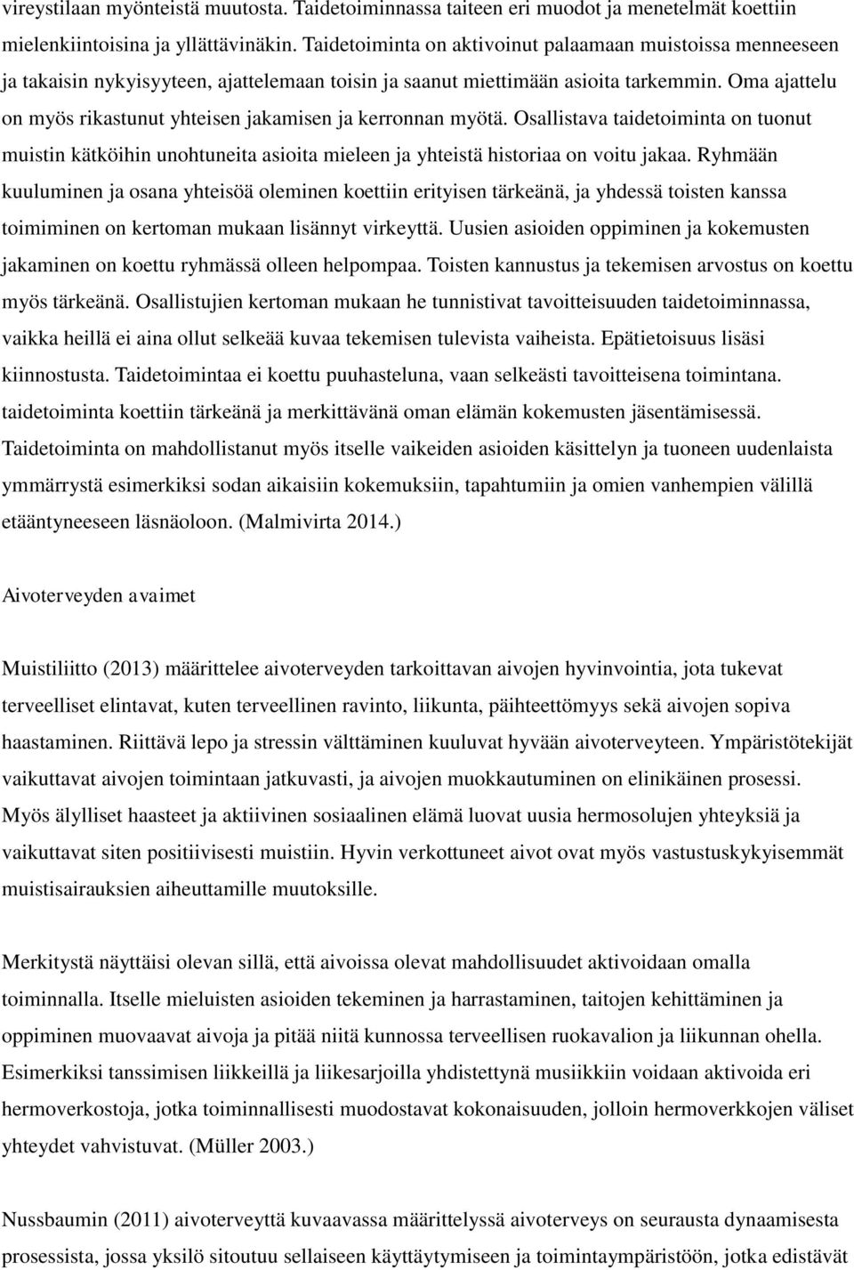 Oma ajattelu on myös rikastunut yhteisen jakamisen ja kerronnan myötä. Osallistava taidetoiminta on tuonut muistin kätköihin unohtuneita asioita mieleen ja yhteistä historiaa on voitu jakaa.