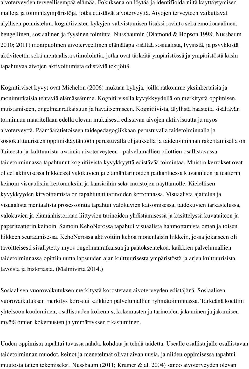 Nussbaumin (Diamond & Hopson 1998; Nussbaum 2010; 2011) monipuolinen aivoterveellinen elämätapa sisältää sosiaalista, fyysistä, ja psyykkistä aktiviteettia sekä mentaalista stimulointia, jotka ovat