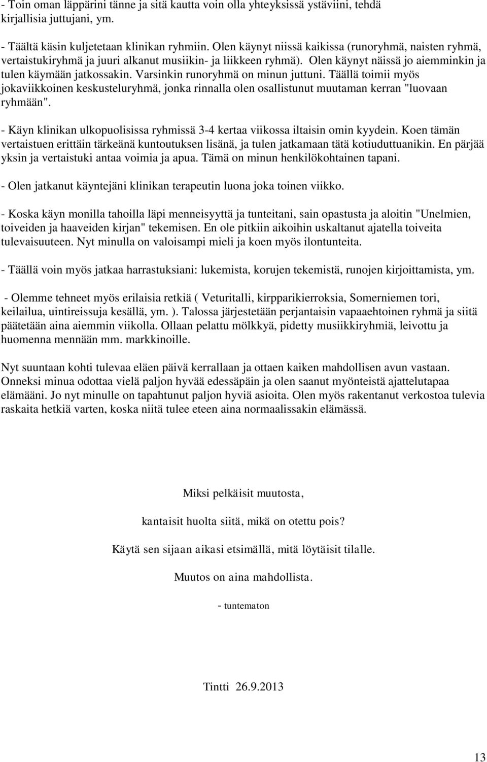 Varsinkin runoryhmä on minun juttuni. Täällä toimii myös jokaviikkoinen keskusteluryhmä, jonka rinnalla olen osallistunut muutaman kerran "luovaan ryhmään".