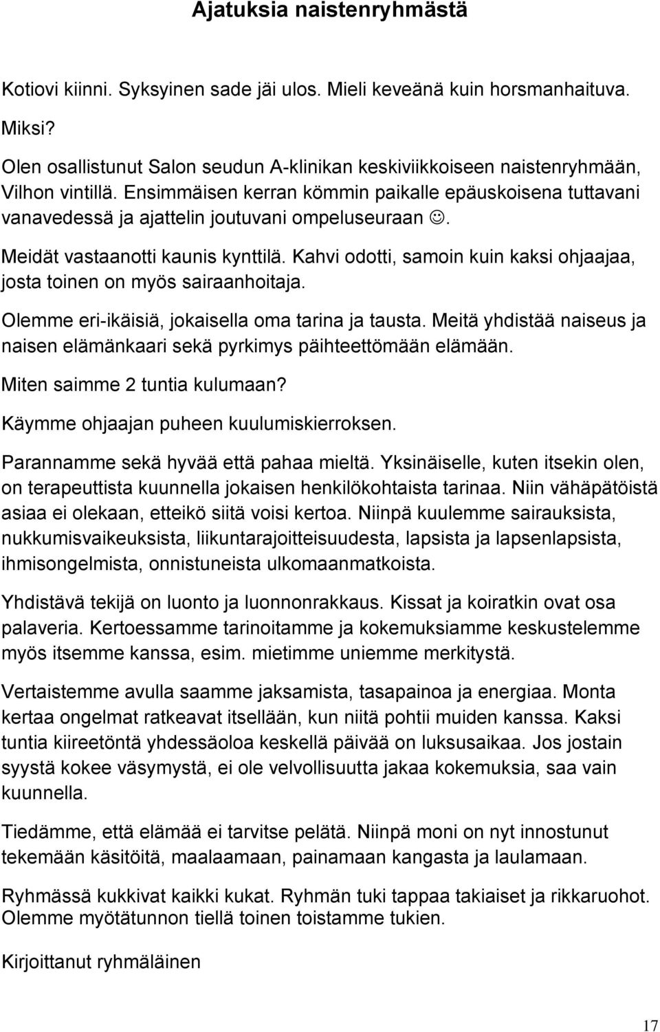 Kahvi odotti, samoin kuin kaksi ohjaajaa, josta toinen on myös sairaanhoitaja. Olemme eri-ikäisiä, jokaisella oma tarina ja tausta.