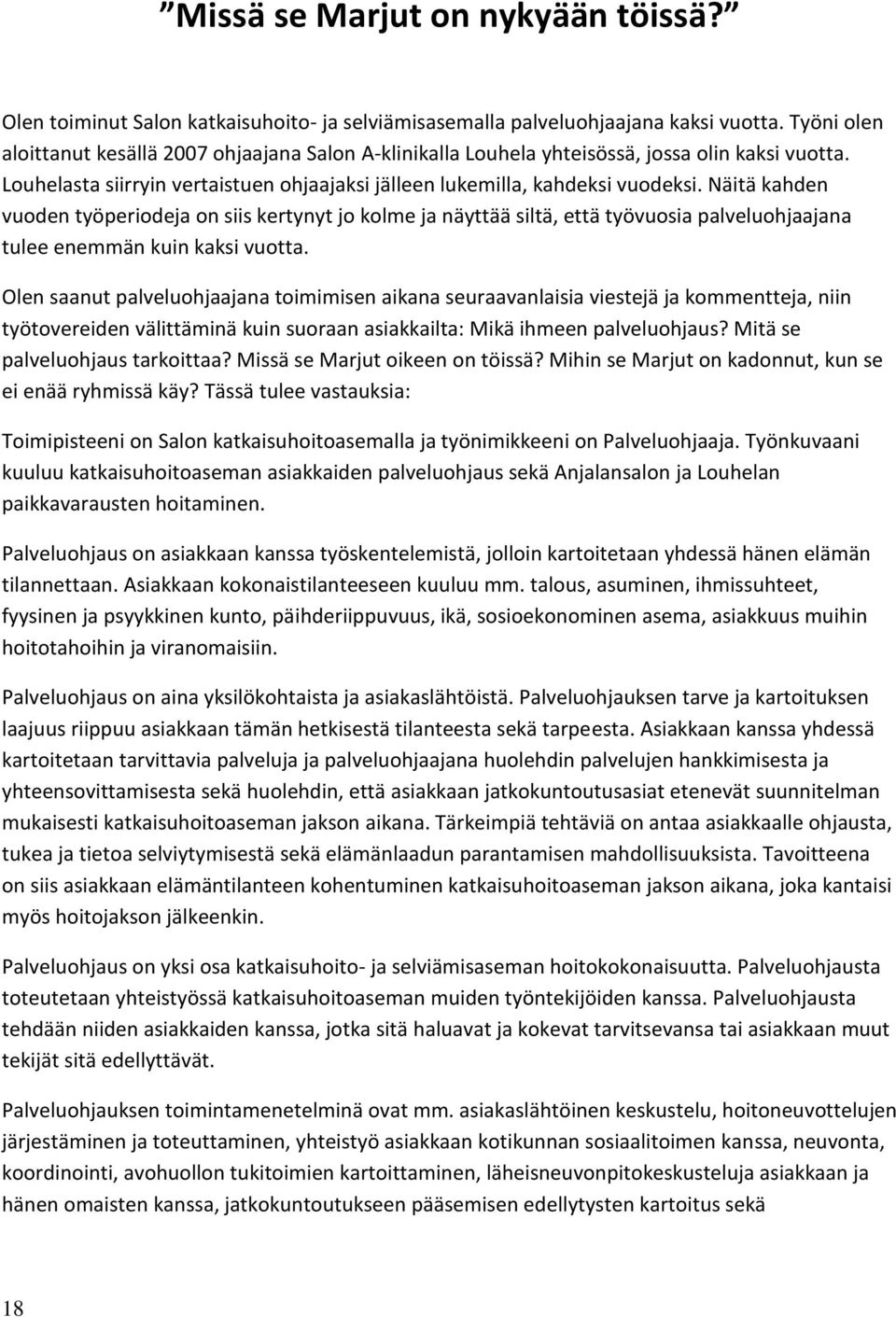 Näitä kahden vuoden työperiodeja on siis kertynyt jo kolme ja näyttää siltä, että työvuosia palveluohjaajana tulee enemmän kuin kaksi vuotta.