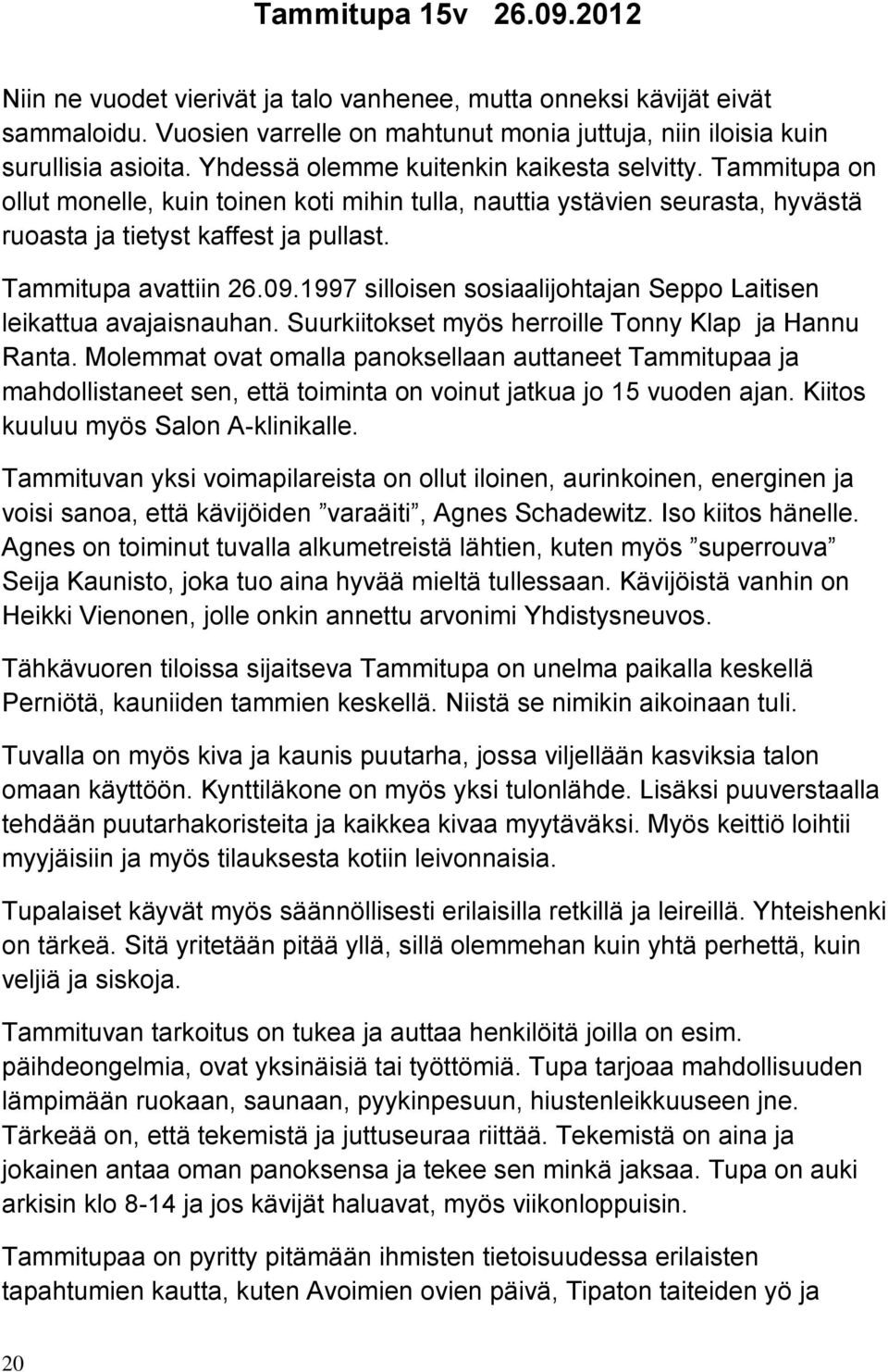 09.1997 silloisen sosiaalijohtajan Seppo Laitisen leikattua avajaisnauhan. Suurkiitokset myös herroille Tonny Klap ja Hannu Ranta.