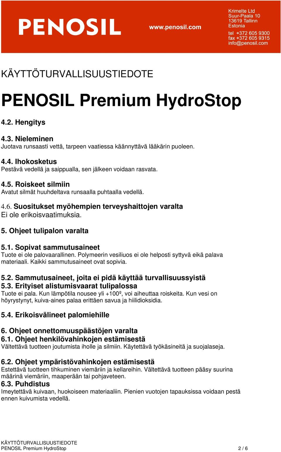 Sopivat sammutusaineet Tuote ei ole palovaarallinen. Polymeerin vesiliuos ei ole helposti syttyvä eikä palava materiaali. Kaikki sammutusaineet ovat sopivia. 5.2.