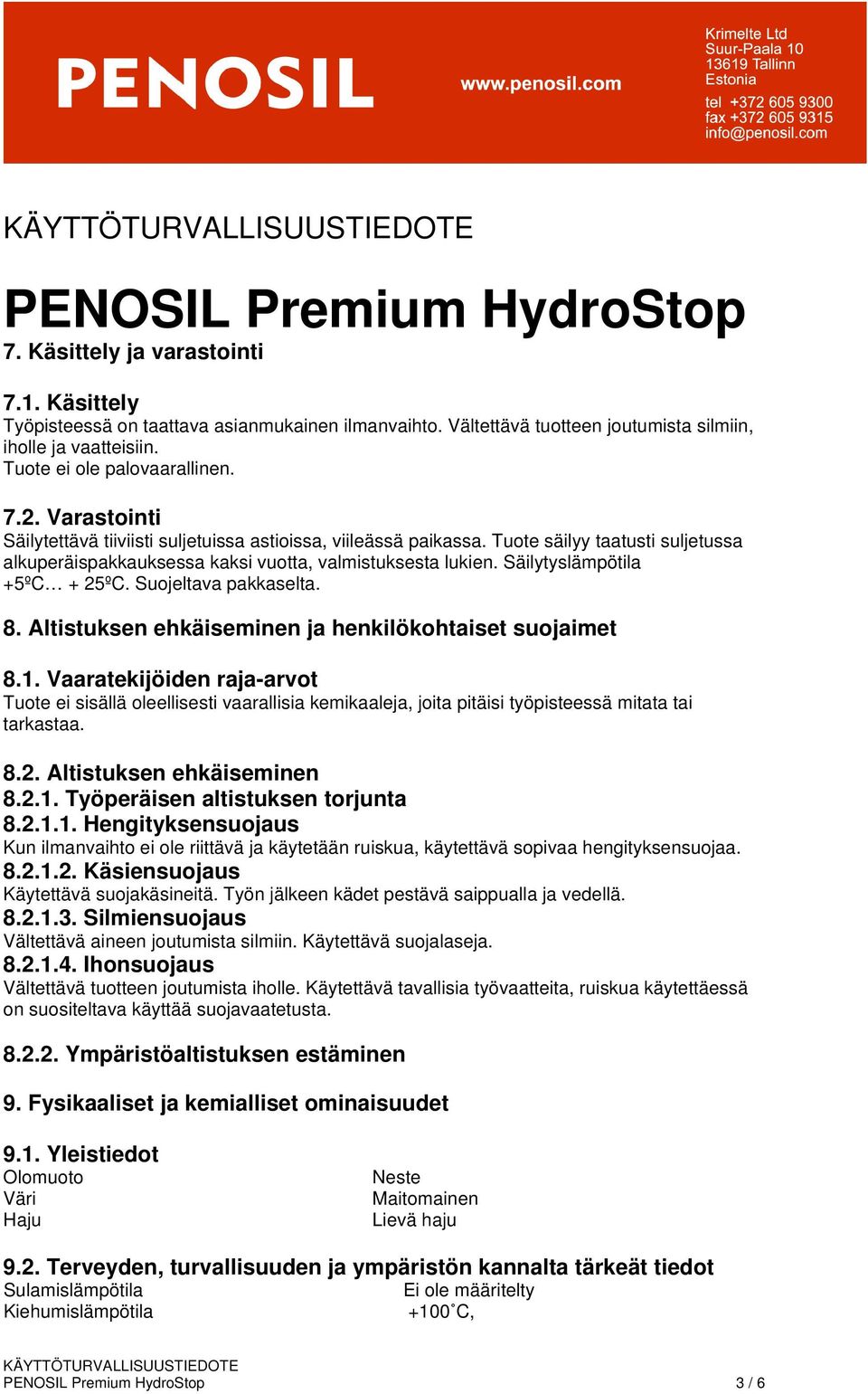 Säilytyslämpötila +5ºC + 25ºC. Suojeltava pakkaselta. 8. Altistuksen ehkäiseminen ja henkilökohtaiset suojaimet 8.1.