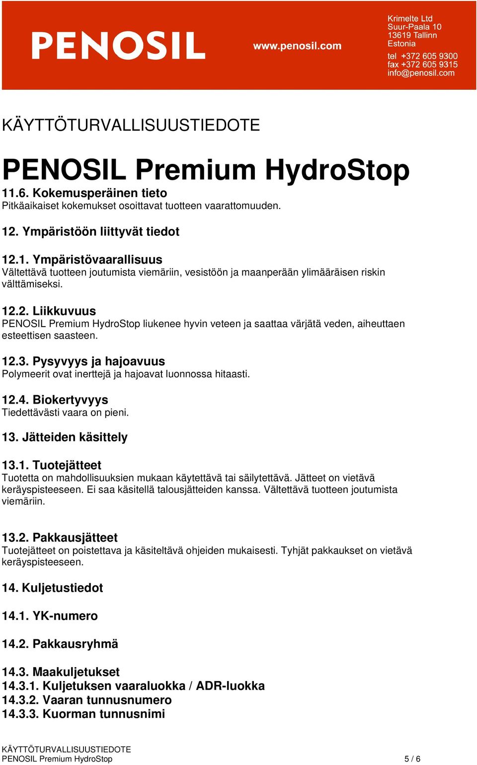 Biokertyvyys Tiedettävästi vaara on pieni. 13. Jätteiden käsittely 13.1. Tuotejätteet Tuotetta on mahdollisuuksien mukaan käytettävä tai säilytettävä. Jätteet on vietävä keräyspisteeseen.