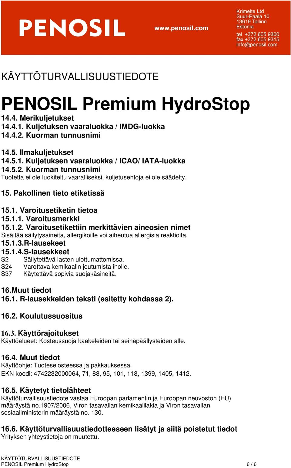 Varoitusetikettiin merkittävien aineosien nimet Sisältää säilytysaineita, allergikoille voi aiheutua allergisia reaktioita. 15.1.3.R-lausekeet 15.1.4.