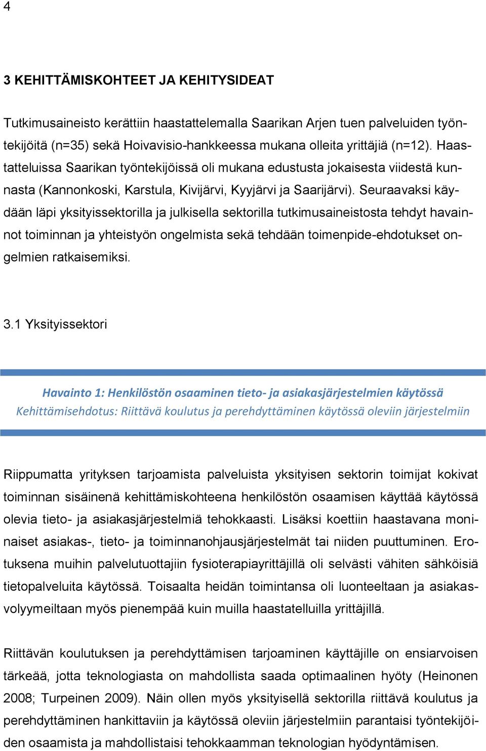 Seuraavaksi käydään läpi yksityissektorilla ja julkisella sektorilla tutkimusaineistosta tehdyt havainnot toiminnan ja yhteistyön ongelmista sekä tehdään toimenpide-ehdotukset ongelmien ratkaisemiksi.