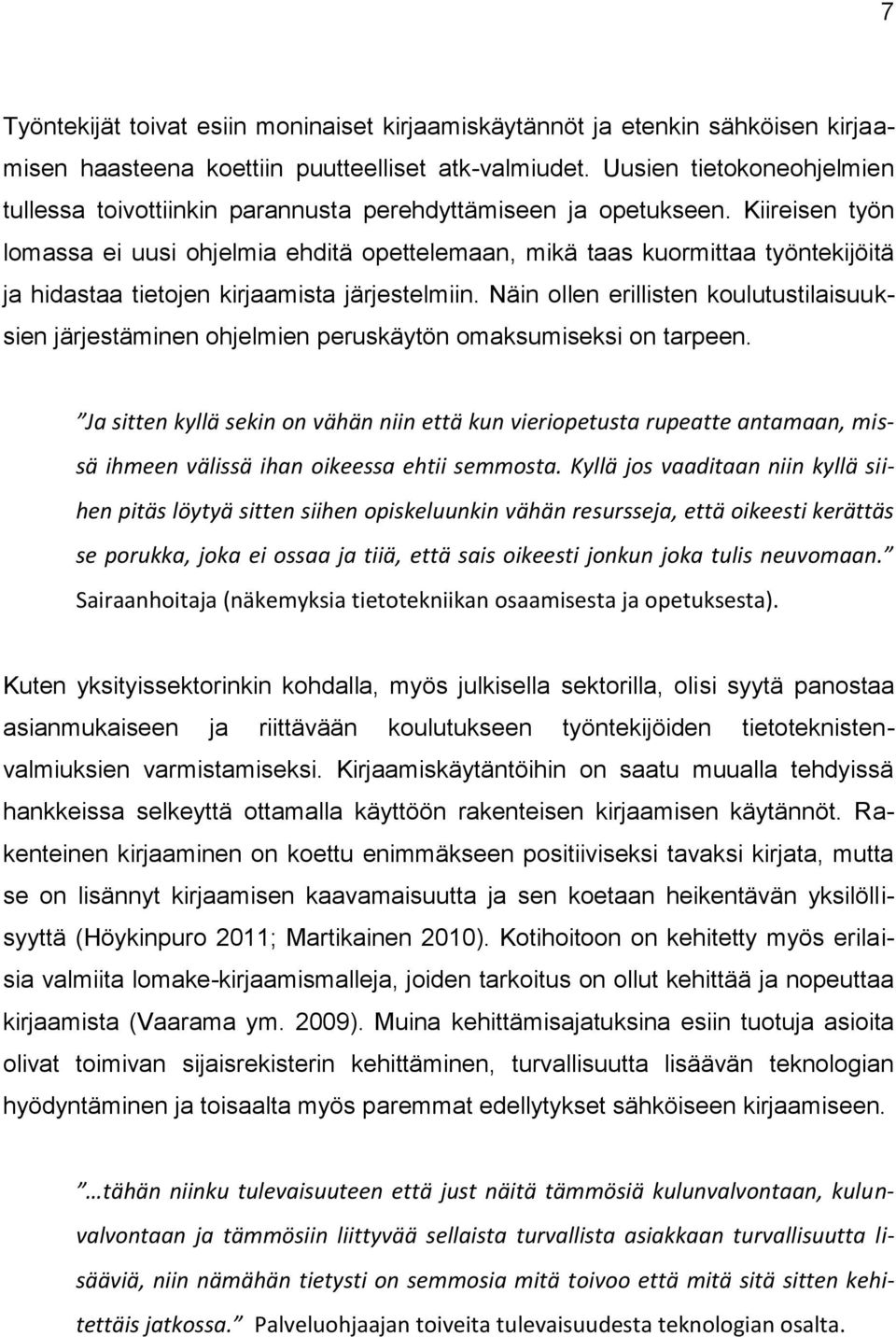 Kiireisen työn lomassa ei uusi ohjelmia ehditä opettelemaan, mikä taas kuormittaa työntekijöitä ja hidastaa tietojen kirjaamista järjestelmiin.