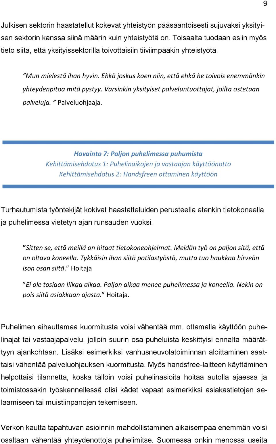 Ehkä joskus koen niin, että ehkä he toivois enemmänkin yhteydenpitoa mitä pystyy. Varsinkin yksityiset palveluntuottajat, joilta ostetaan palveluja. Palveluohjaaja.