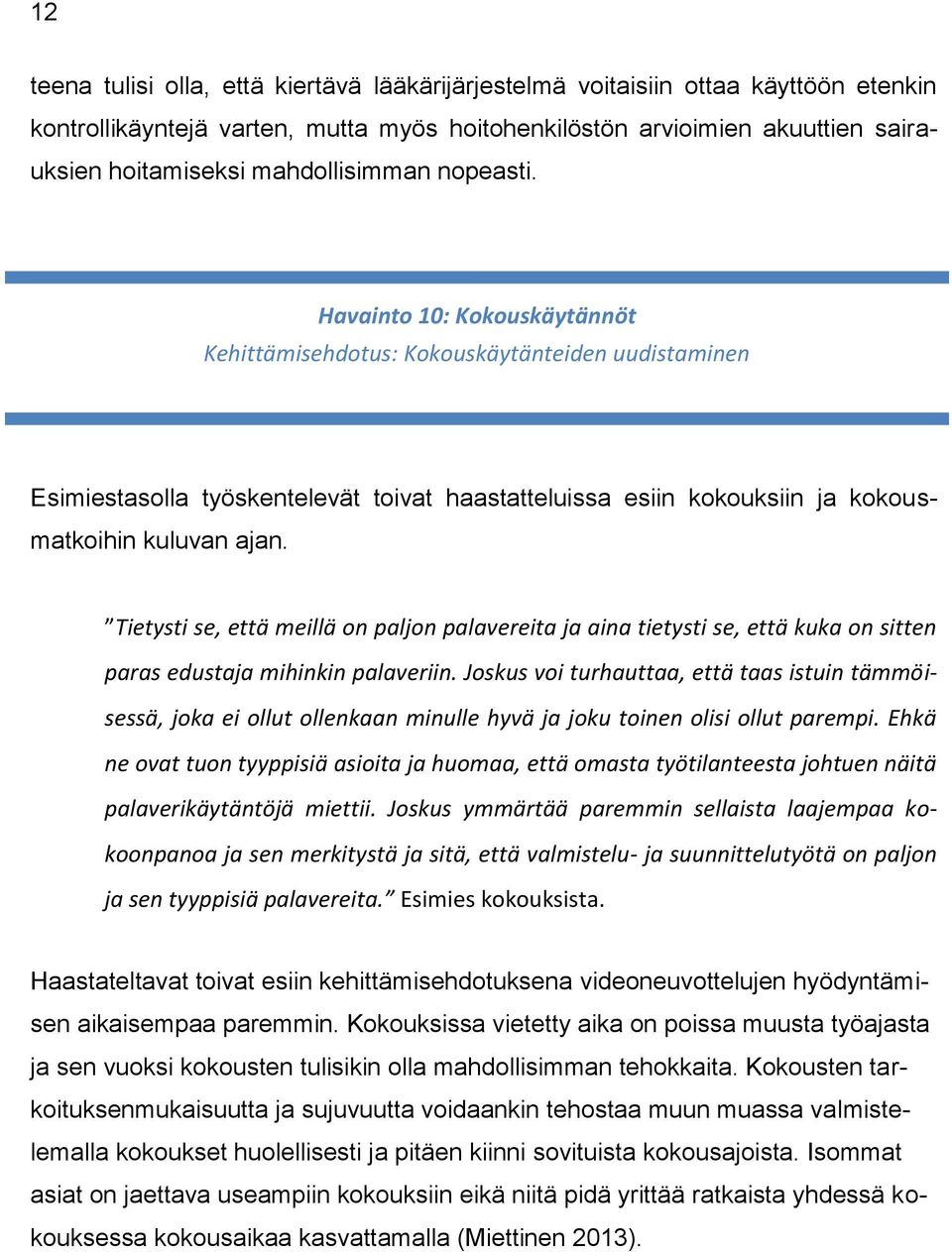 Havainto 10: Kokouskäytännöt Kehittämisehdotus: Kokouskäytänteiden uudistaminen Esimiestasolla työskentelevät toivat haastatteluissa esiin kokouksiin ja kokousmatkoihin kuluvan ajan.