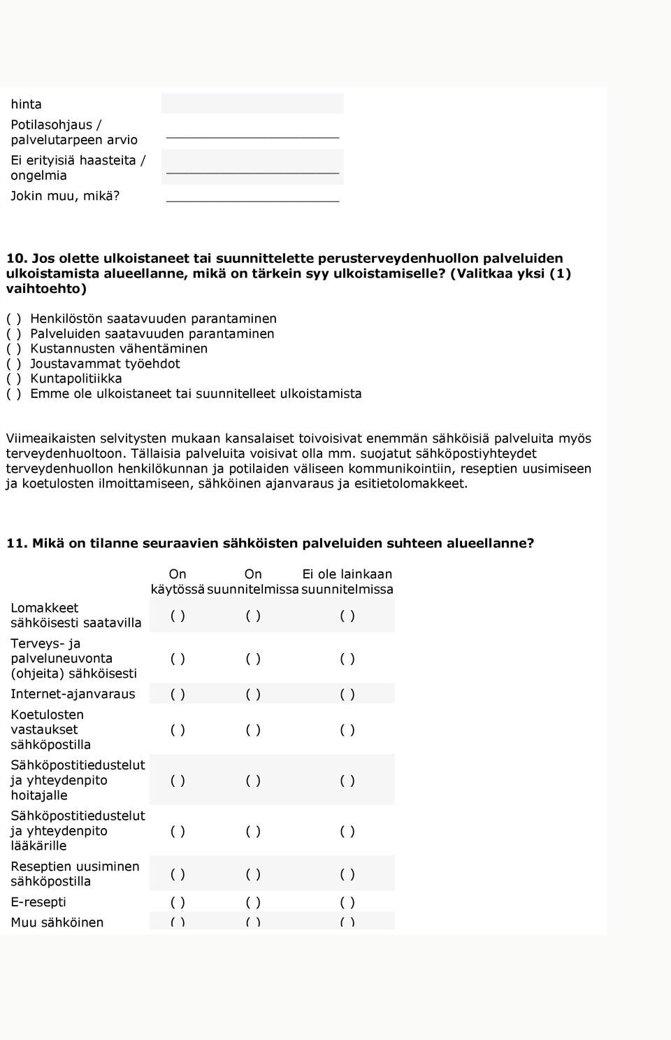 (Valitkaa yksi (1) vaihtoehto) ( ) Henkilöstön saatavuuden parantaminen ( ) Palveluiden saatavuuden parantaminen ( ) Kustannusten vähentäminen ( ) Joustavammat työehdot ( ) Kuntapolitiikka ( ) Emme