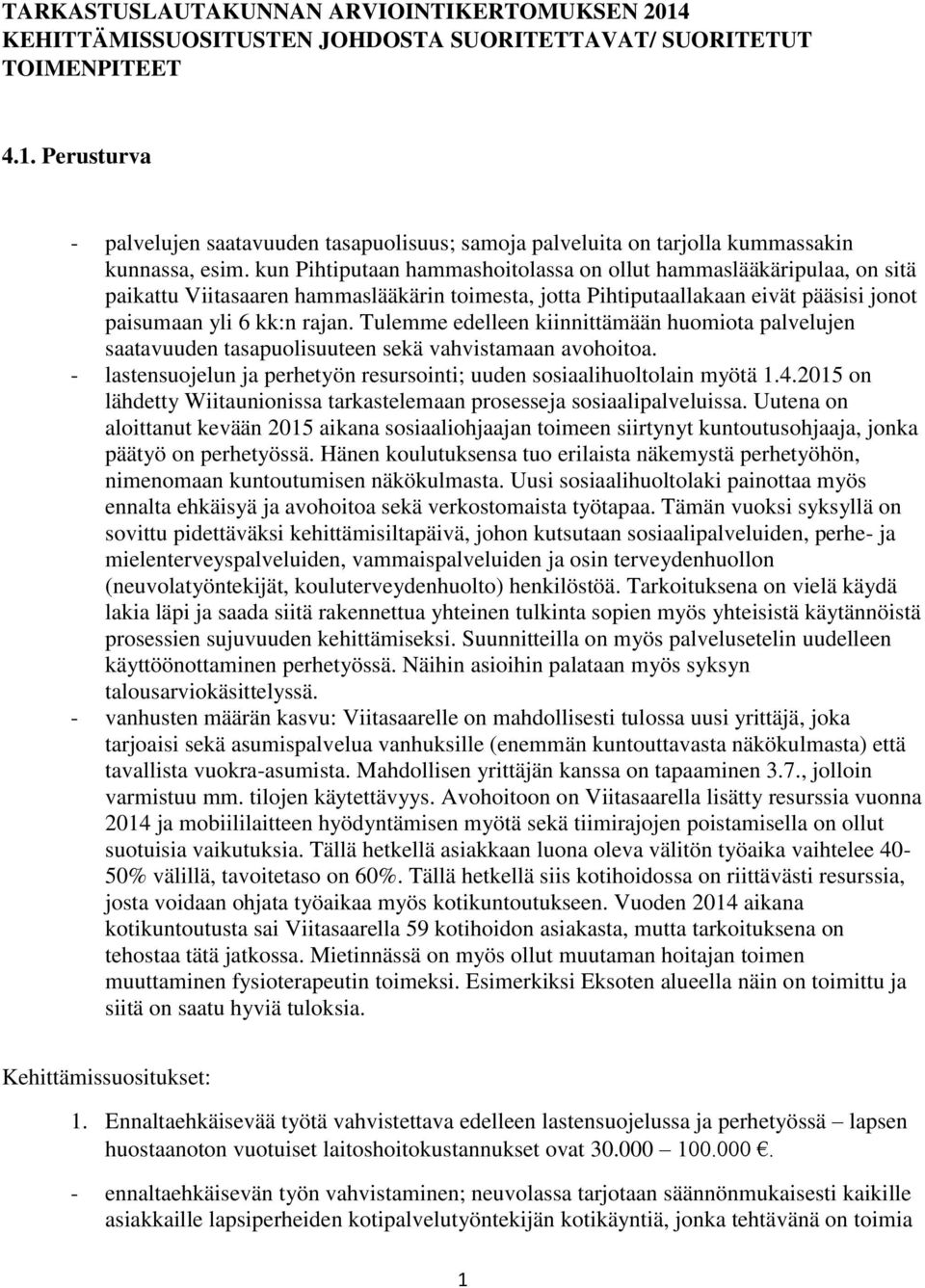 Tulemme edelleen kiinnittämään huomiota palvelujen saatavuuden tasapuolisuuteen sekä vahvistamaan avohoitoa. - lastensuojelun ja perhetyön resursointi; uuden sosiaalihuoltolain myötä 1.4.