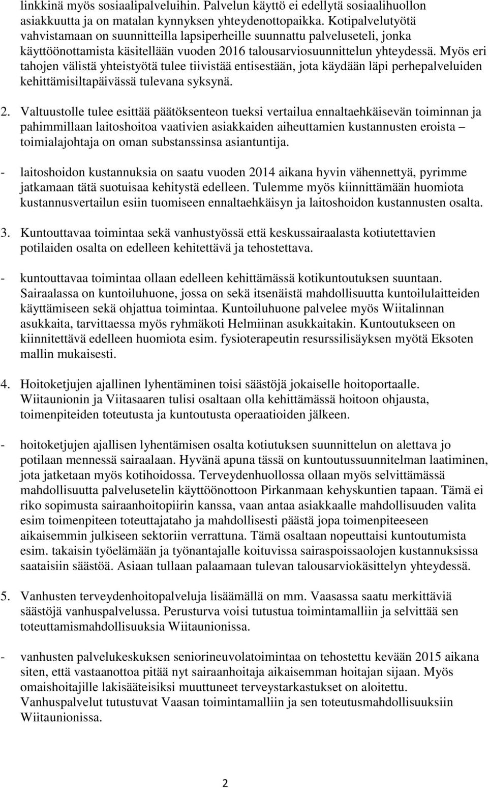 Myös eri tahojen välistä yhteistyötä tulee tiivistää entisestään, jota käydään läpi perhepalveluiden kehittämisiltapäivässä tulevana syksynä. 2.