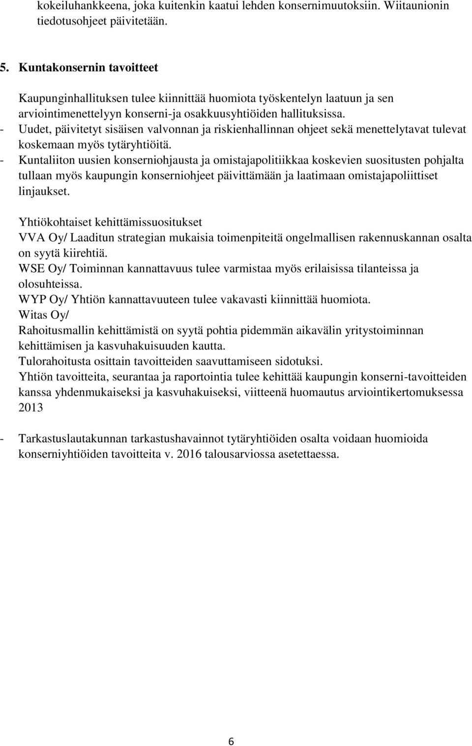 - Uudet, päivitetyt sisäisen valvonnan ja riskienhallinnan ohjeet sekä menettelytavat tulevat koskemaan myös tytäryhtiöitä.