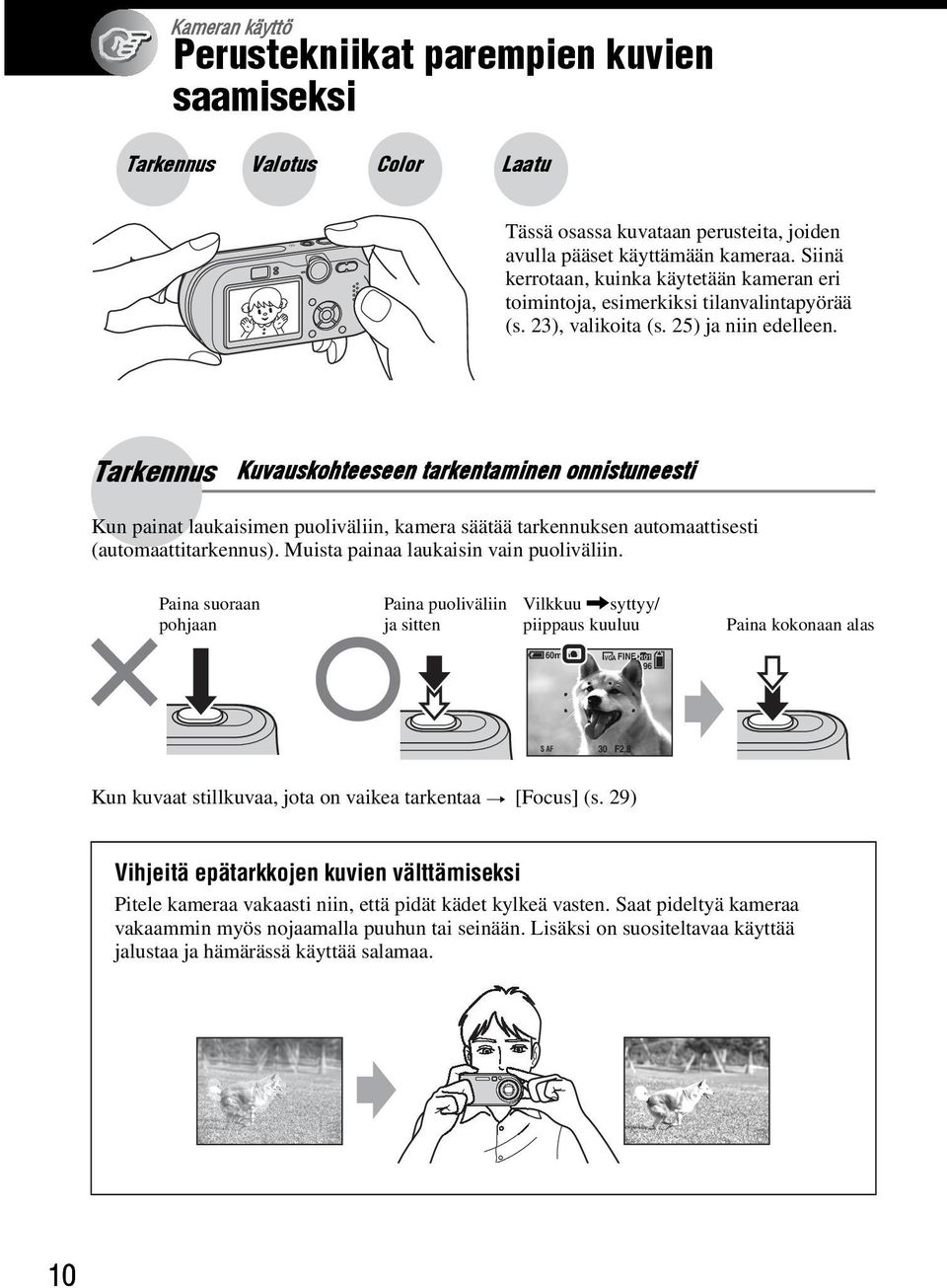 Tarkennus Kuvauskohteeseen tarkentaminen onnistuneesti Kun painat laukaisimen puoliväliin, kamera säätää tarkennuksen automaattisesti (automaattitarkennus). Muista painaa laukaisin vain puoliväliin.