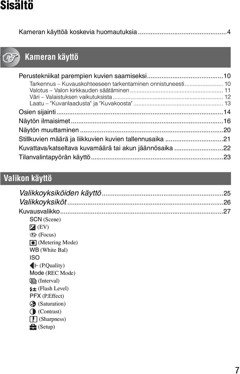 ..20 Stillkuvien määrä ja liikkuvien kuvien tallennusaika...21 Kuvattava/katseltava kuvamäärä tai akun jäännösaika...22 Tilanvalintapyörän käyttö...23 Valikon käyttö Valikkoyksiköiden käyttö.