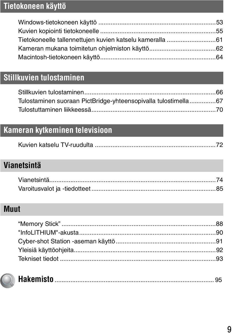 ..66 Tulostaminen suoraan PictBridge-yhteensopivalla tulostimella...67 Tulostuttaminen liikkeessä...70 Kameran kytkeminen televisioon Kuvien katselu TV-ruudulta.