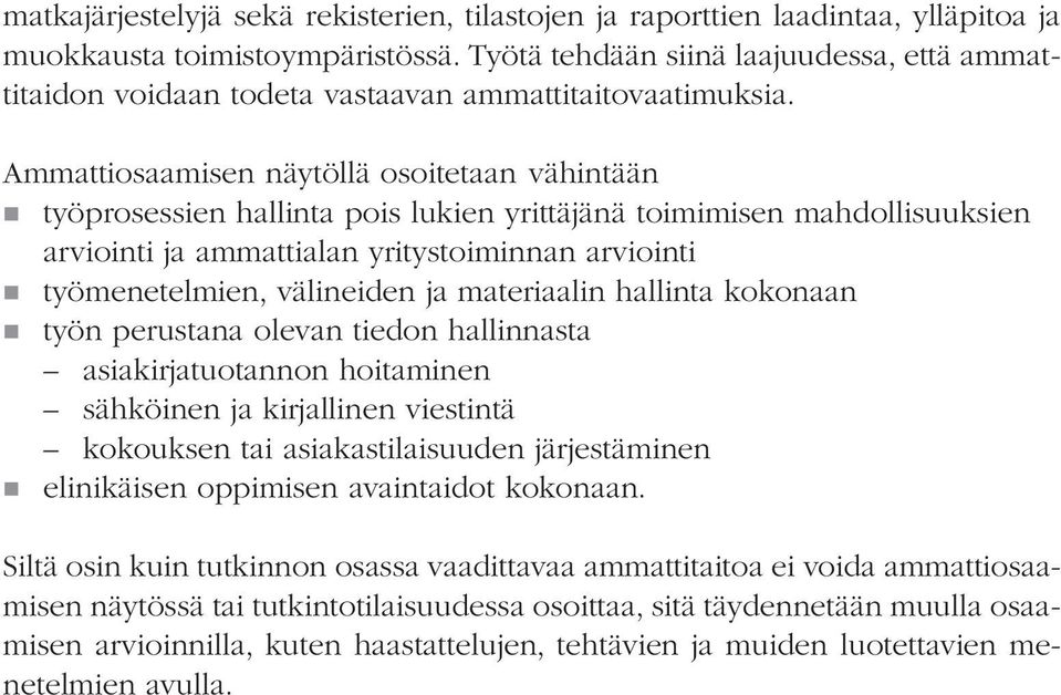 Ammattiosaamisen näytöllä osoitetaan vähintään nntyöprosessien hallinta pois lukien yrittäjänä toimimisen mahdollisuuksien arviointi ja ammattialan yritystoiminnan arviointi nntyömenetelmien,