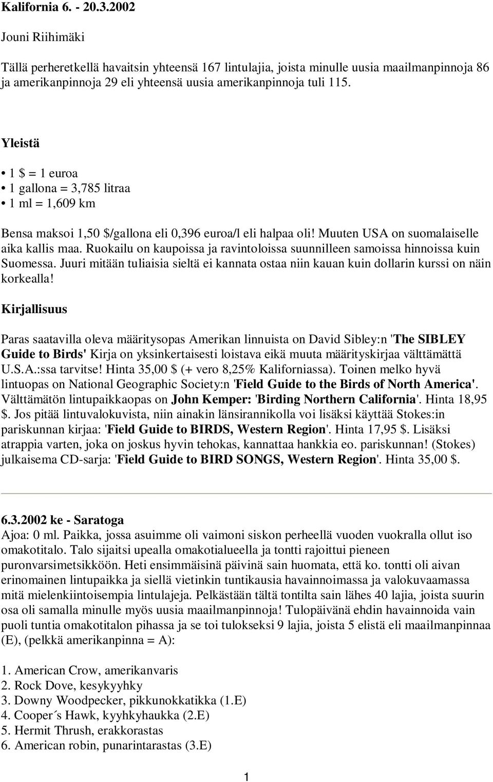 Yleistä 1 $ = 1 euroa 1 gallona = 3,785 litraa 1 ml = 1,609 km Bensa maksoi 1,50 $/gallona eli 0,396 euroa/l eli halpaa oli! Muuten USA on suomalaiselle aika kallis maa.