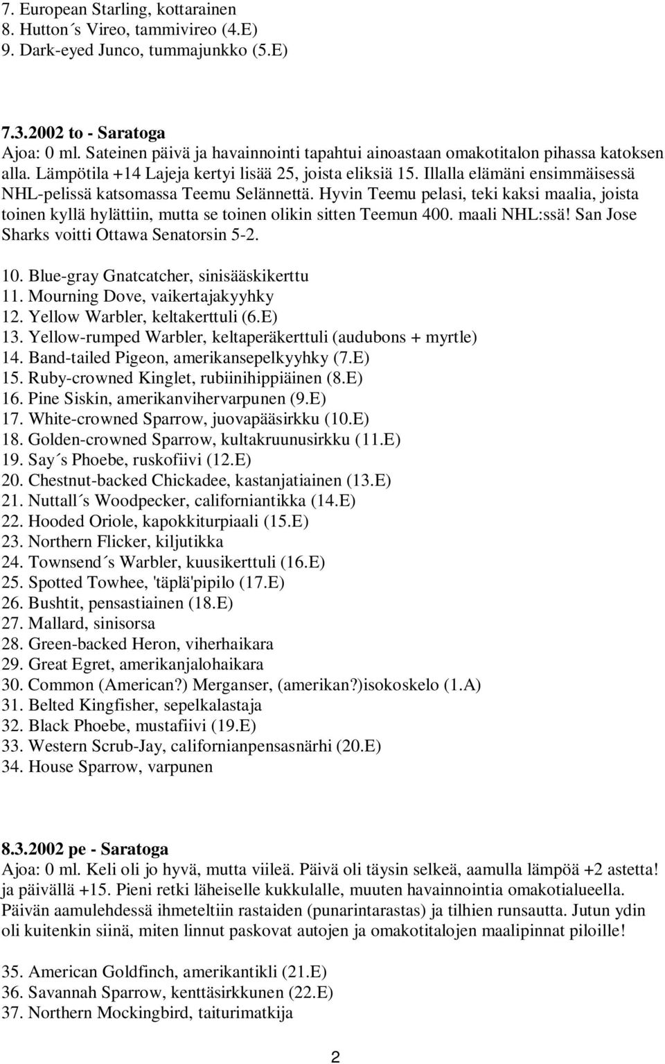 Illalla elämäni ensimmäisessä NHL-pelissä katsomassa Teemu Selännettä. Hyvin Teemu pelasi, teki kaksi maalia, joista toinen kyllä hylättiin, mutta se toinen olikin sitten Teemun 400. maali NHL:ssä!