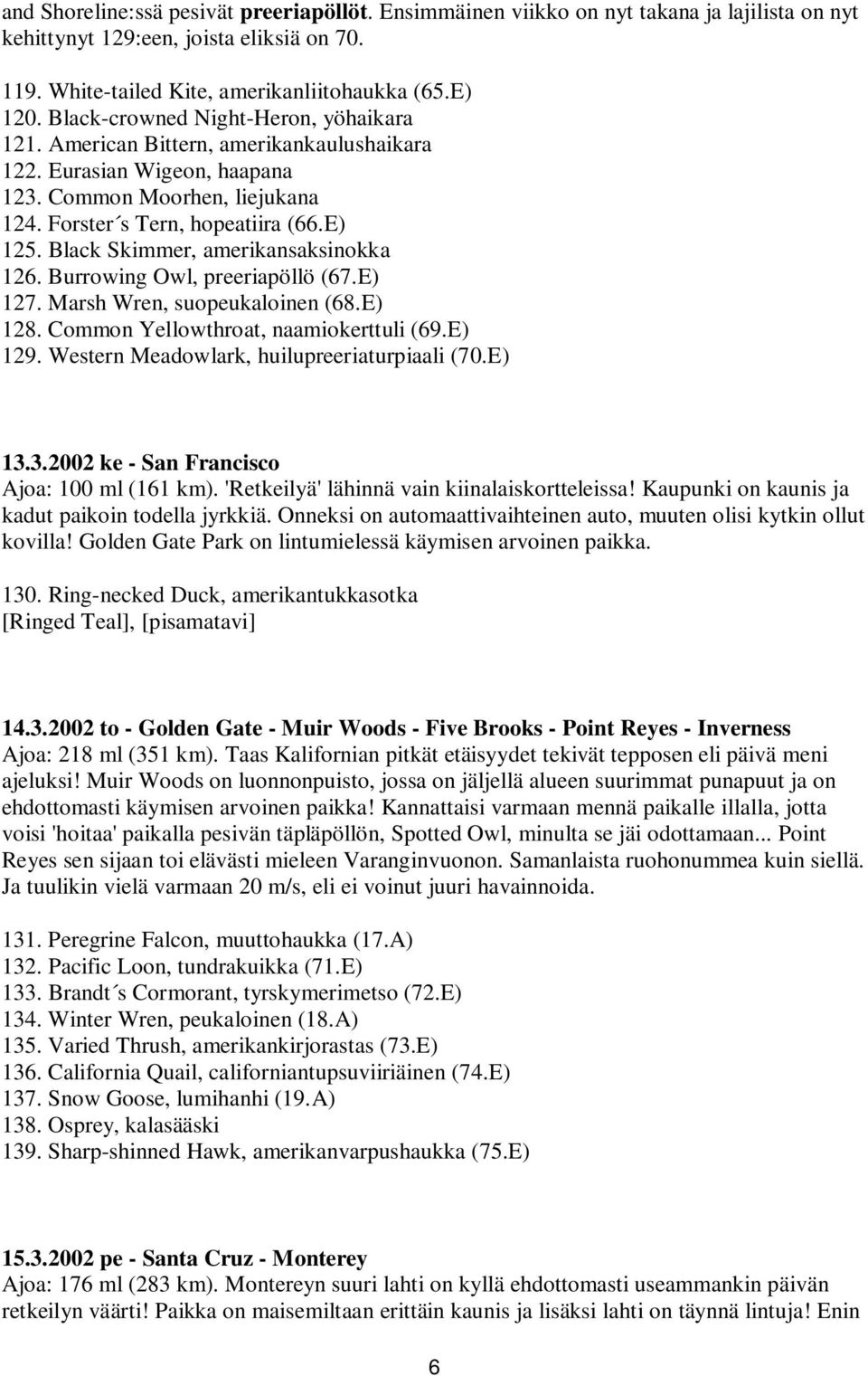 Black Skimmer, amerikansaksinokka 126. Burrowing Owl, preeriapöllö (67.E) 127. Marsh Wren, suopeukaloinen (68.E) 128. Common Yellowthroat, naamiokerttuli (69.E) 129.