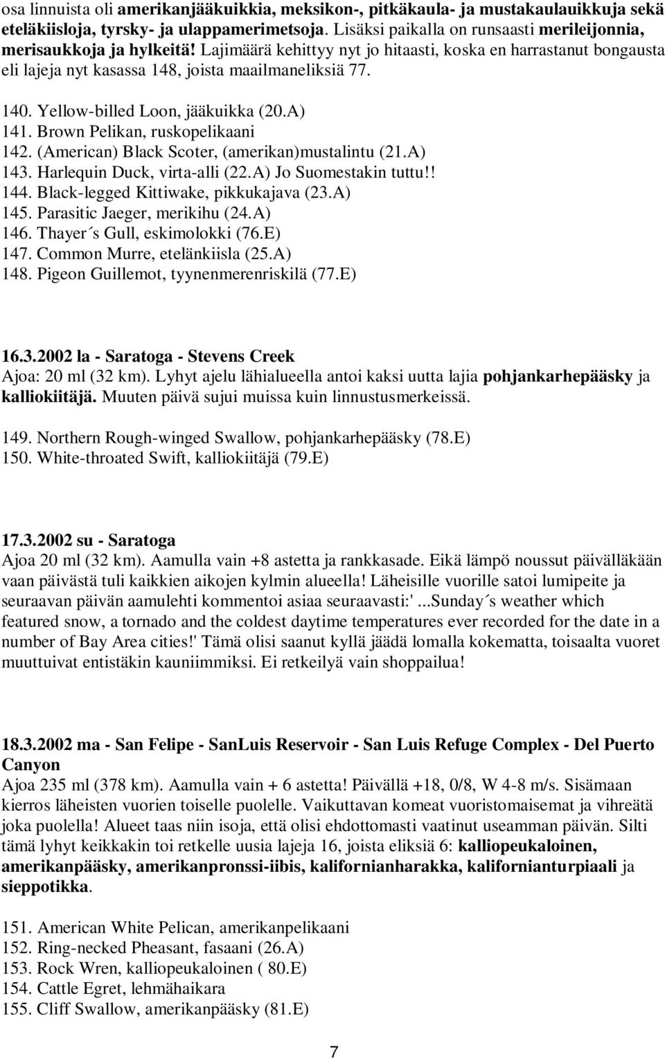 Yellow-billed Loon, jääkuikka (20.A) 141. Brown Pelikan, ruskopelikaani 142. (American) Black Scoter, (amerikan)mustalintu (21.A) 143. Harlequin Duck, virta-alli (22.A) Jo Suomestakin tuttu!! 144.