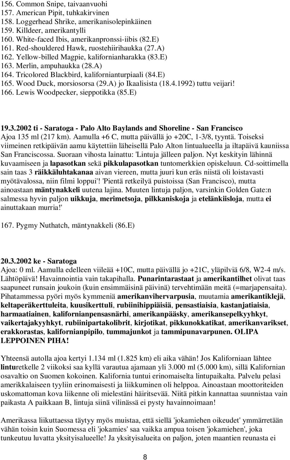 Wood Duck, morsiosorsa (29.A) jo Ikaalisista (18.4.1992) tuttu veijari! 166. Lewis Woodpecker, sieppotikka (85.E) 19.3.