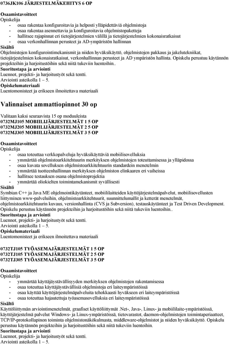 ohjelmistojen pakkaus ja jakelutekniikat, tietojärjestelmien kokonaisratkaisut, verkonhallinnan perusteet ja AD ympäristön hallinta.