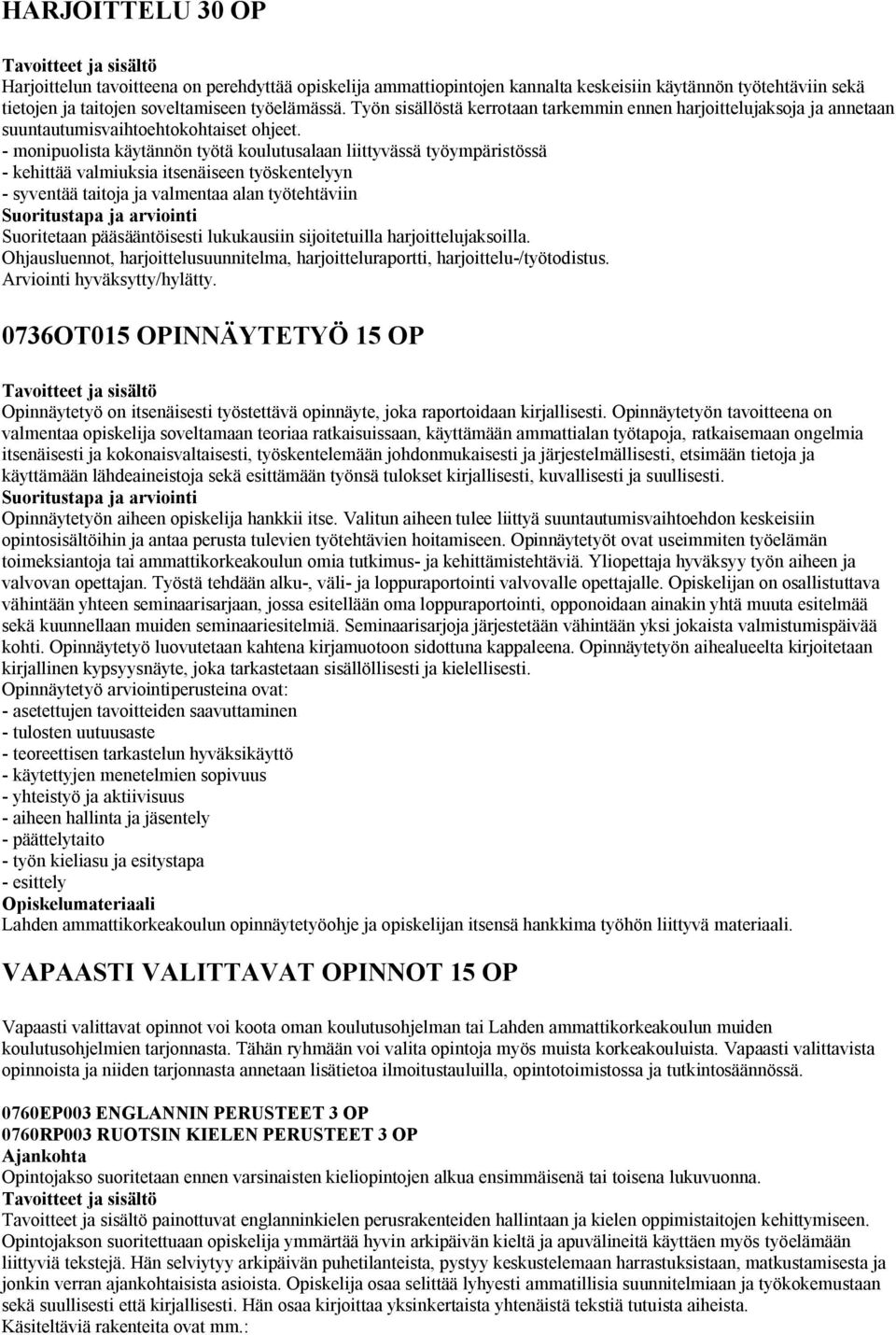 - monipuolista käytännön työtä koulutusalaan liittyvässä työympäristössä - kehittää valmiuksia itsenäiseen työskentelyyn - syventää taitoja ja valmentaa alan työtehtäviin Suoritetaan pääsääntöisesti