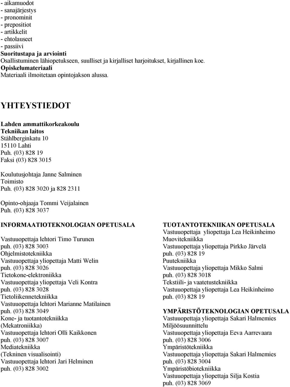 (03) 828 19 Faksi (03) 828 3015 Koulutusjohtaja Janne Salminen Toimisto Puh. (03) 828 3020 ja 828 2311 Opinto-ohjaaja Tommi Veijalainen Puh.