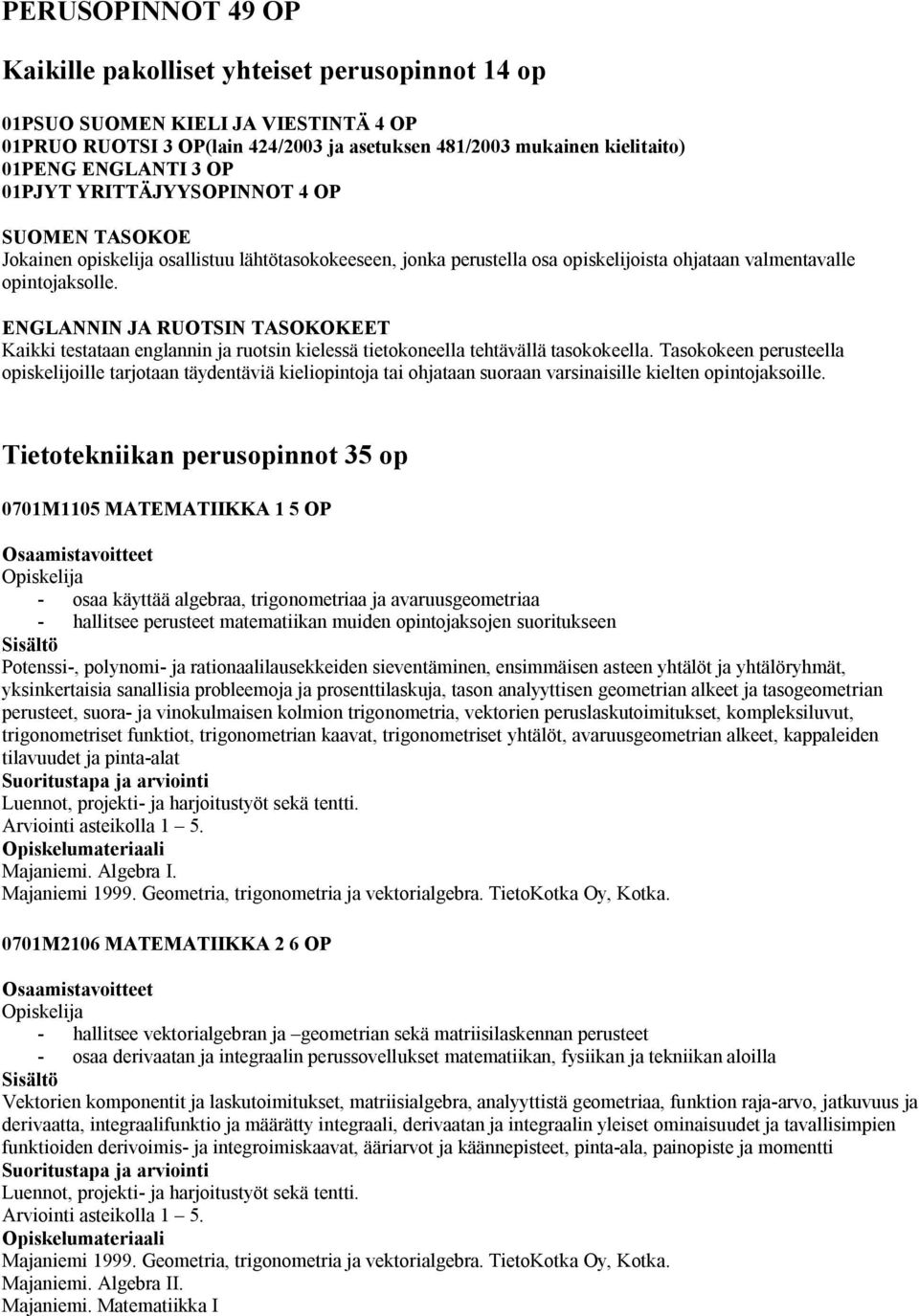 ENGLANNIN JA RUOTSIN TASOKOKEET Kaikki testataan englannin ja ruotsin kielessä tietokoneella tehtävällä tasokokeella.