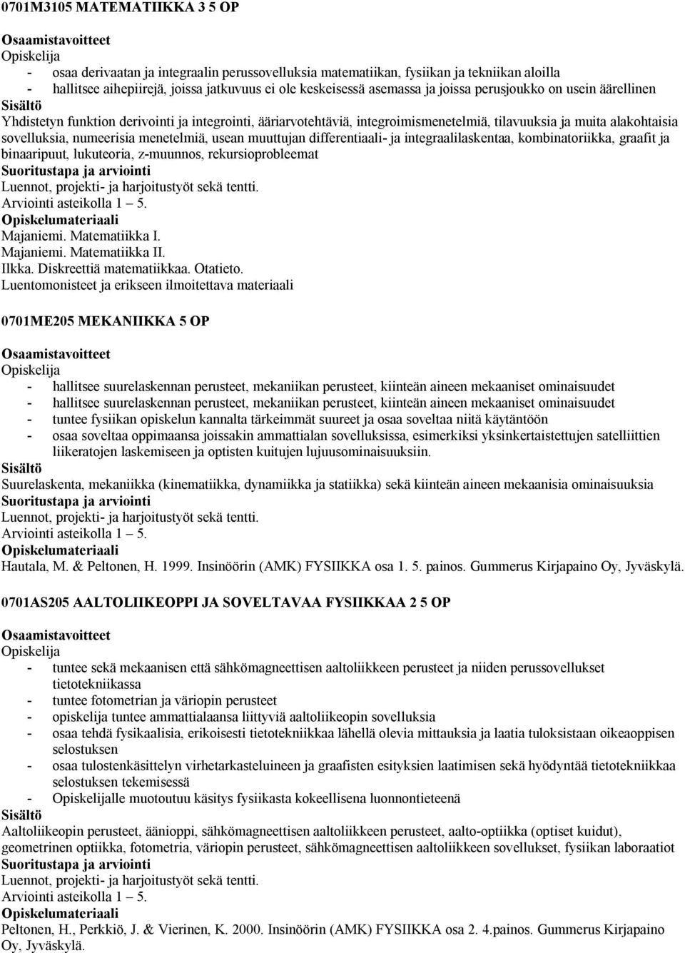 usean muuttujan differentiaali- ja integraalilaskentaa, kombinatoriikka, graafit ja binaaripuut, lukuteoria, z-muunnos, rekursioprobleemat Majaniemi. Matematiikka I. Majaniemi. Matematiikka II. Ilkka.