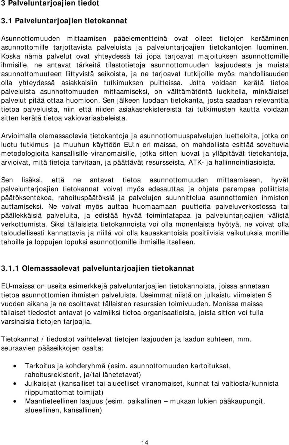 Koska nämä palvelut ovat yhteydessä tai jopa tarjoavat majoituksen asunnottomille ihmisille, ne antavat tärkeitä tilastotietoja asunnottomuuden laajuudesta ja muista asunnottomuuteen liittyvistä