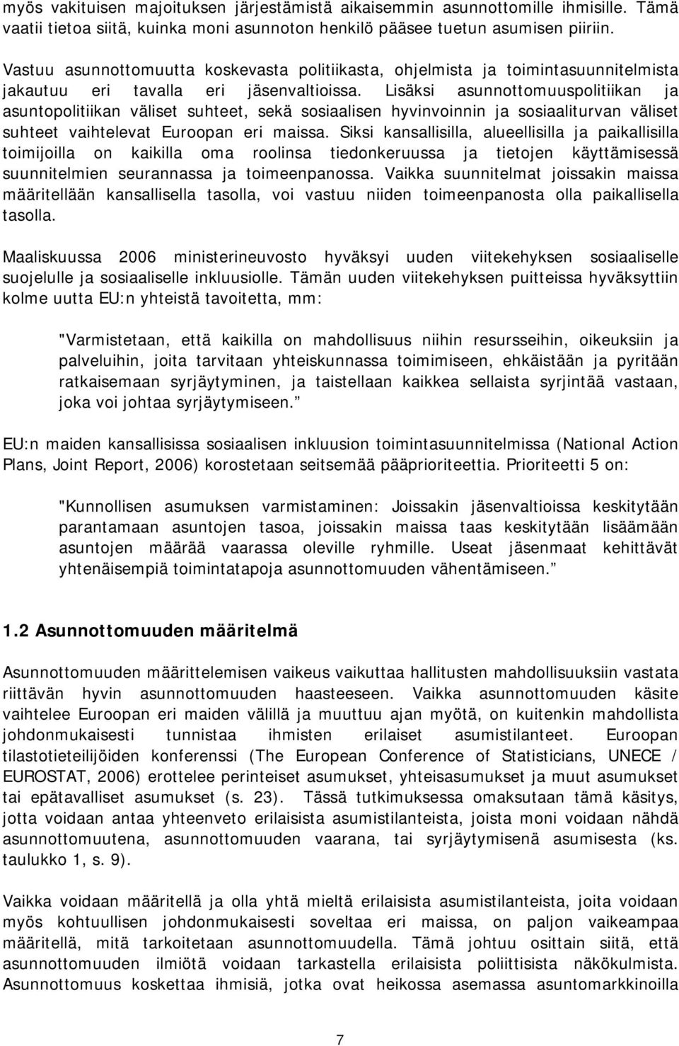 Lisäksi asunnottomuuspolitiikan ja asuntopolitiikan väliset suhteet, sekä sosiaalisen hyvinvoinnin ja sosiaaliturvan väliset suhteet vaihtelevat Euroopan eri maissa.