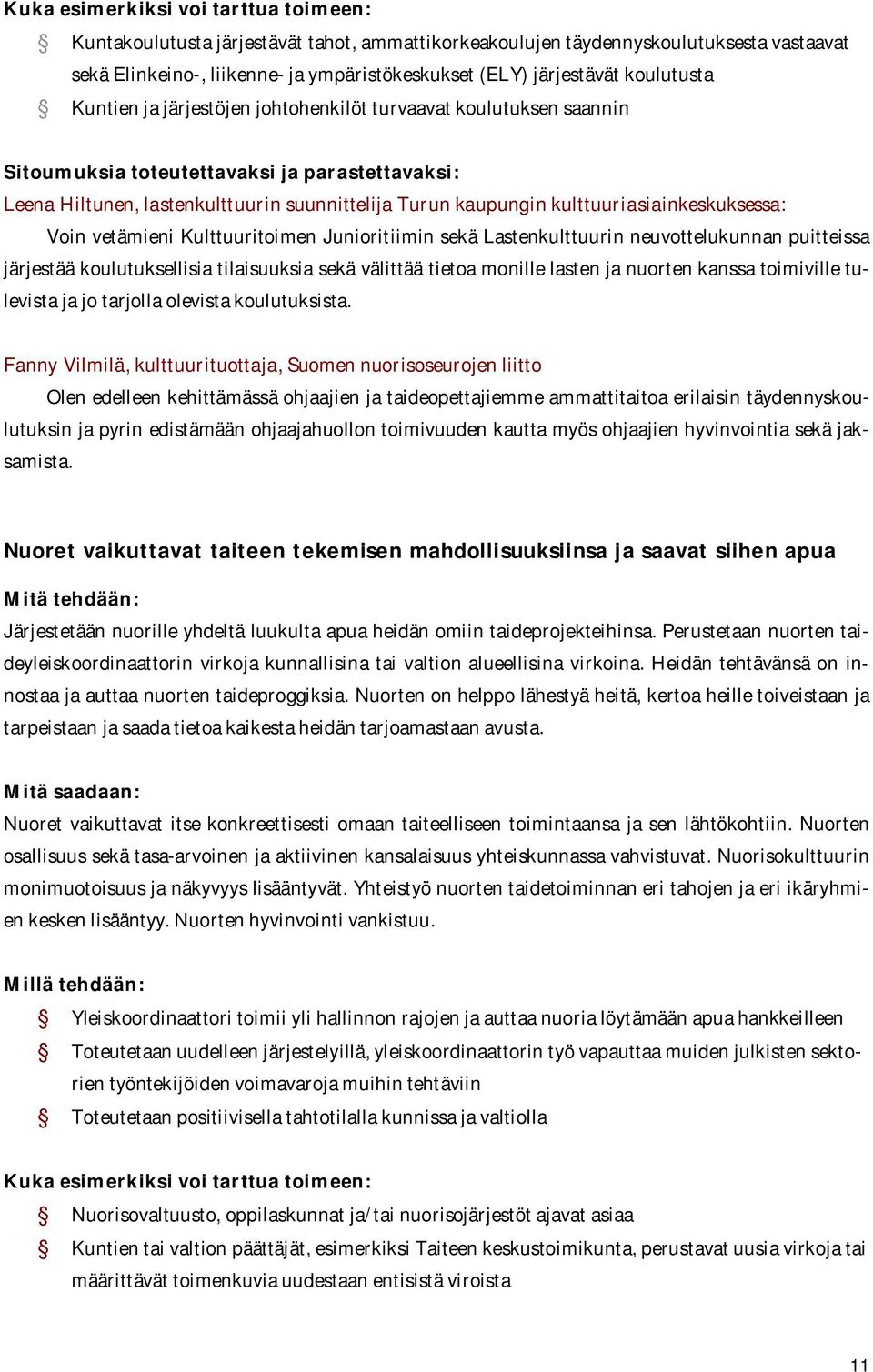 kulttuuriasiainkeskuksessa: Voin vetämieni Kulttuuritoimen Junioritiimin sekä Lastenkulttuurin neuvottelukunnan puitteissa järjestää koulutuksellisia tilaisuuksia sekä välittää tietoa monille lasten