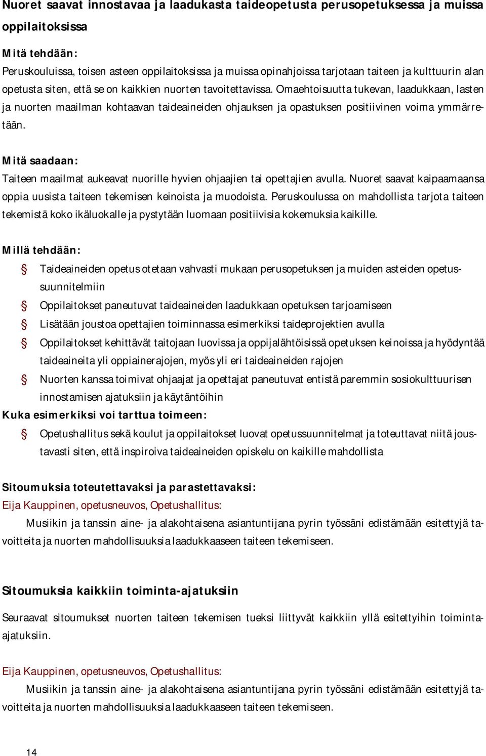 Omaehtoisuutta tukevan, laadukkaan, lasten ja nuorten maailman kohtaavan taideaineiden ohjauksen ja opastuksen positiivinen voima ymmärretään.