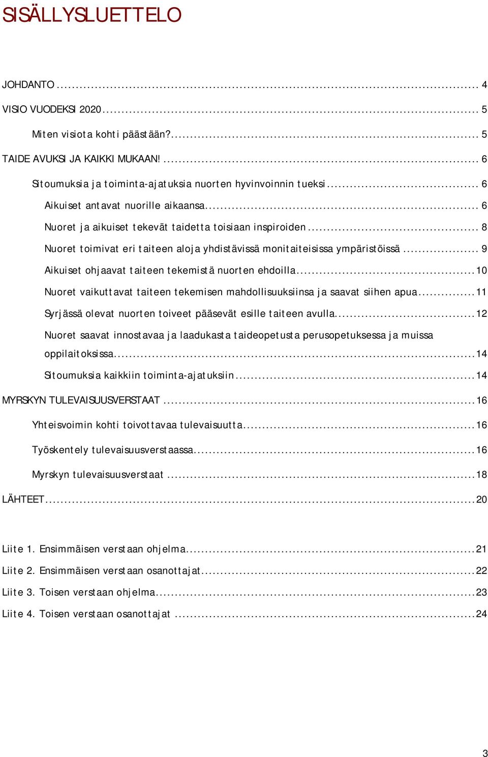 .. 9 Aikuiset ohjaavat taiteen tekemistä nuorten ehdoilla...10 Nuoret vaikuttavat taiteen tekemisen mahdollisuuksiinsa ja saavat siihen apua.