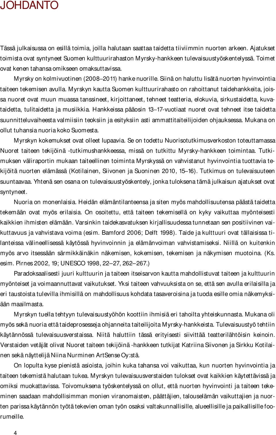 Myrsky on kolmivuotinen (2008 2011) hanke nuorille. Siinä on haluttu lisätä nuorten hyvinvointia taiteen tekemisen avulla.