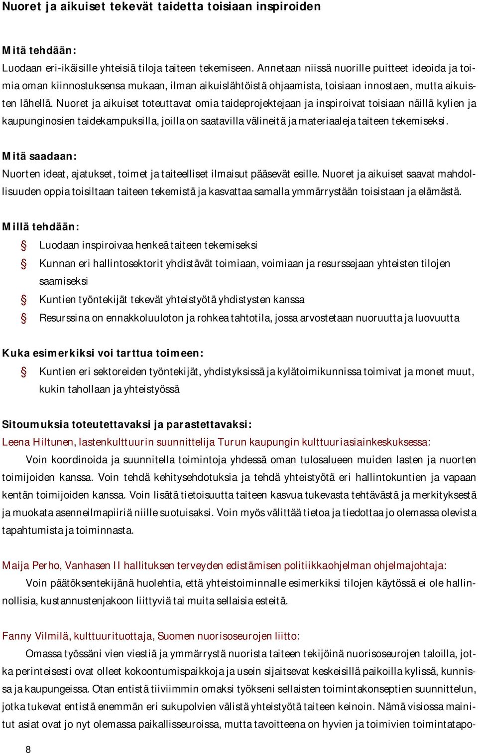 Nuoret ja aikuiset toteuttavat omia taideprojektejaan ja inspiroivat toisiaan näillä kylien ja kaupunginosien taidekampuksilla, joilla on saatavilla välineitä ja materiaaleja taiteen tekemiseksi.