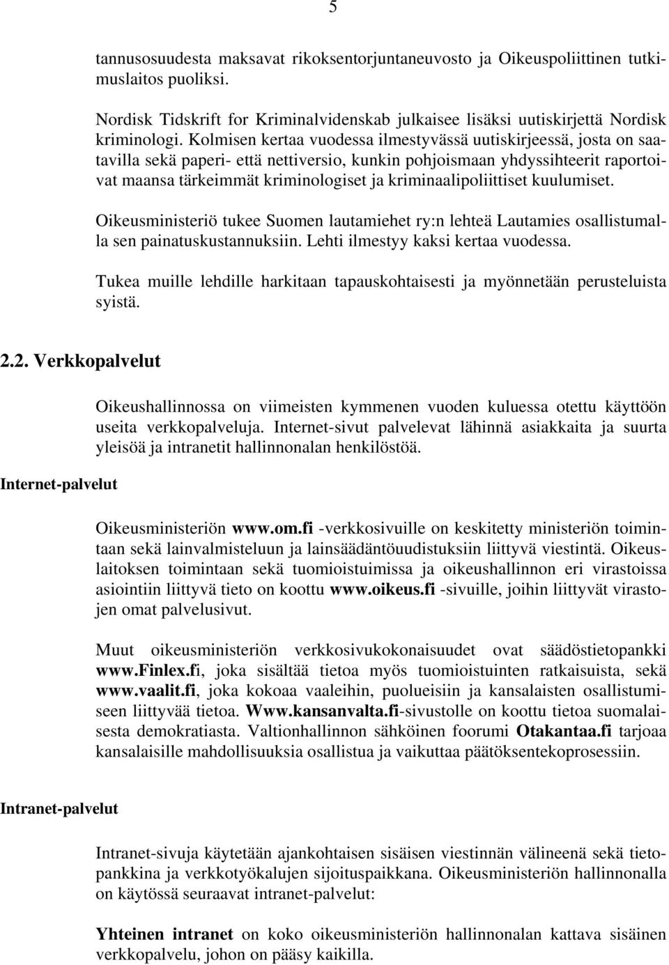 kriminaalipoliittiset kuulumiset. Oikeusministeriö tukee Suomen lautamiehet ry:n lehteä Lautamies osallistumalla sen painatuskustannuksiin. Lehti ilmestyy kaksi kertaa vuodessa.