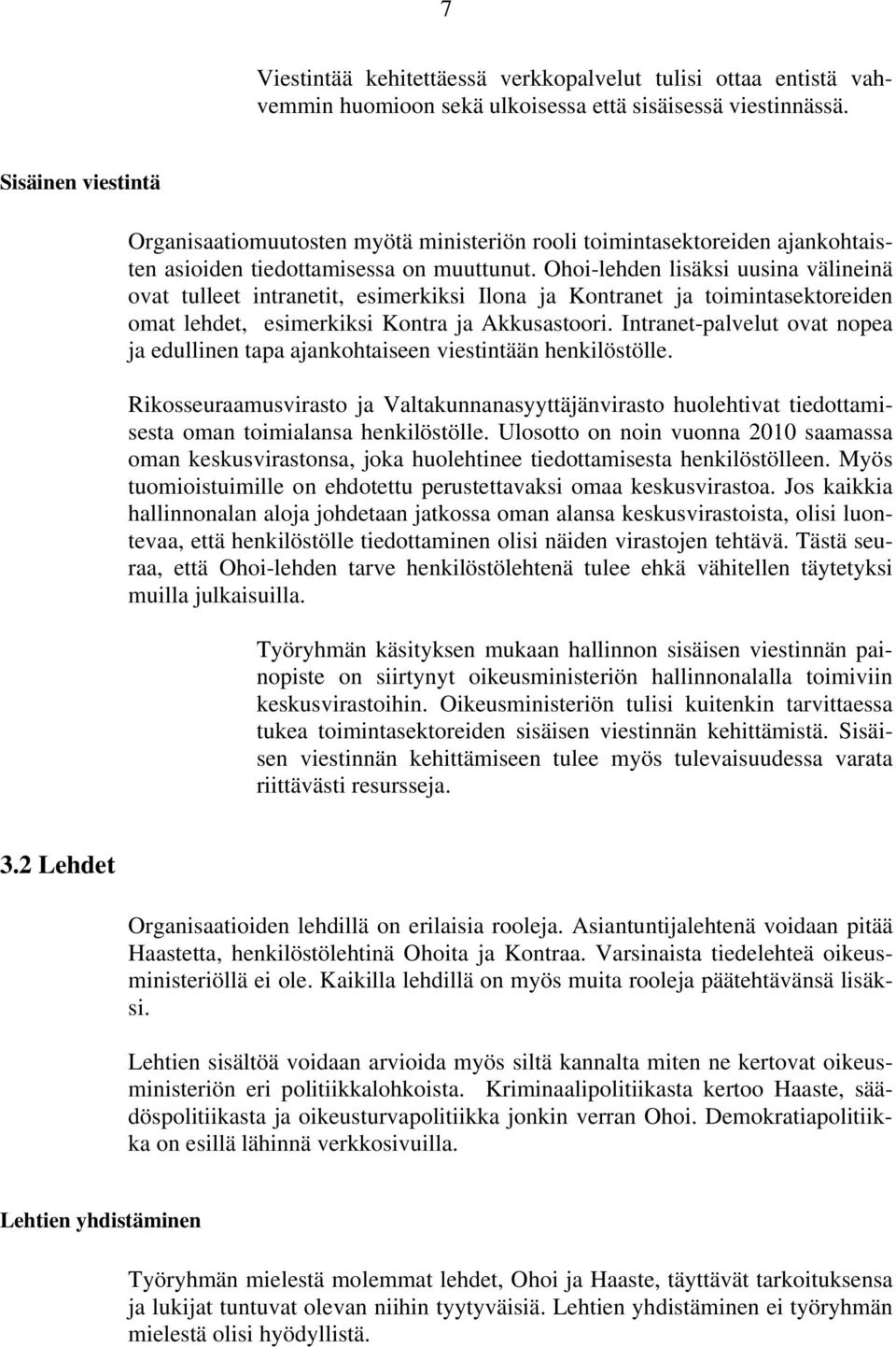 Ohoi-lehden lisäksi uusina välineinä ovat tulleet intranetit, esimerkiksi Ilona ja Kontranet ja toimintasektoreiden omat lehdet, esimerkiksi Kontra ja Akkusastoori.