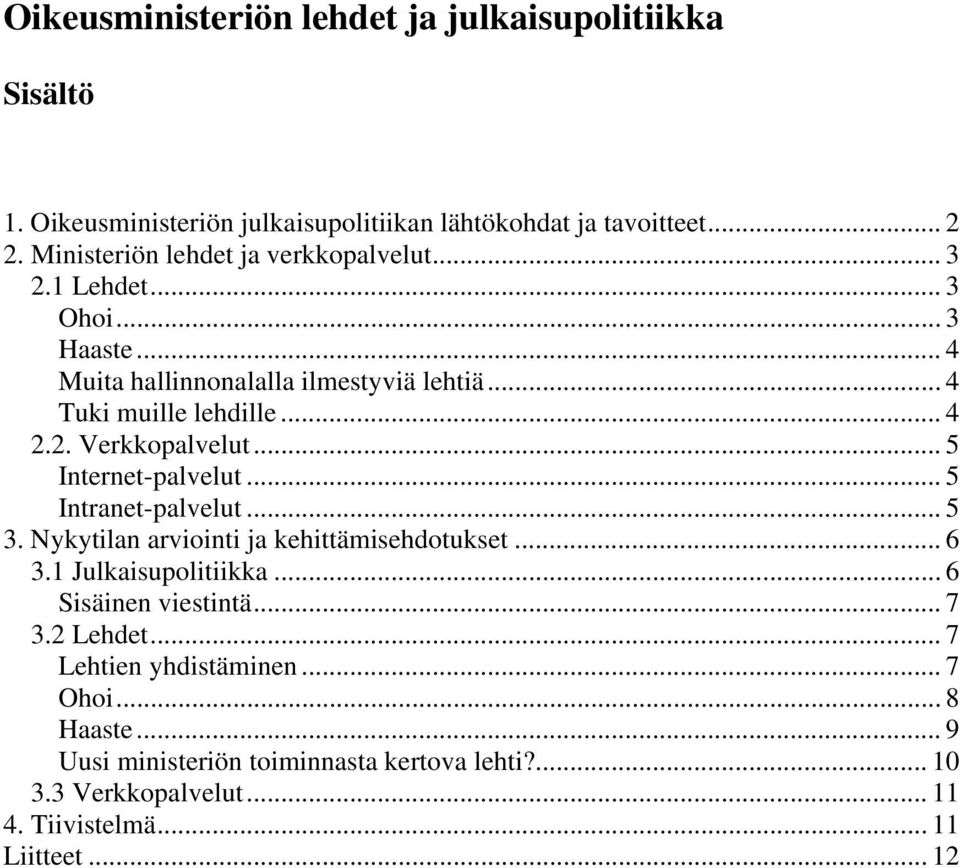 .. 5 Internet-palvelut... 5 Intranet-palvelut... 5 3. Nykytilan arviointi ja kehittämisehdotukset... 6 3.1 Julkaisupolitiikka... 6 Sisäinen viestintä... 7 3.