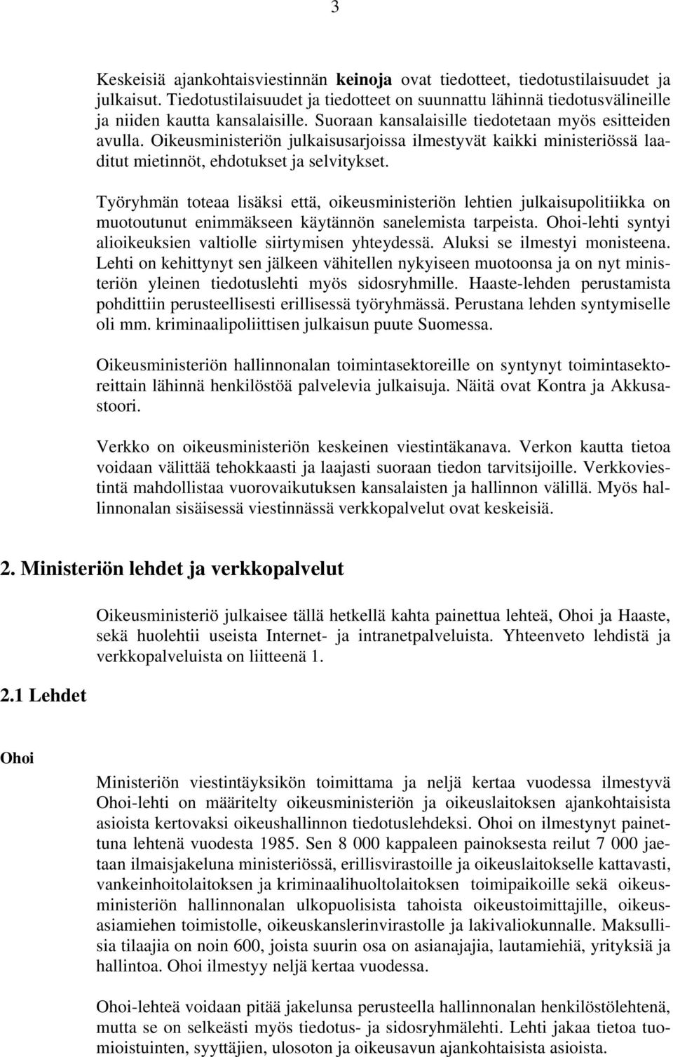 Työryhmän toteaa lisäksi että, oikeusministeriön lehtien julkaisupolitiikka on muotoutunut enimmäkseen käytännön sanelemista tarpeista.