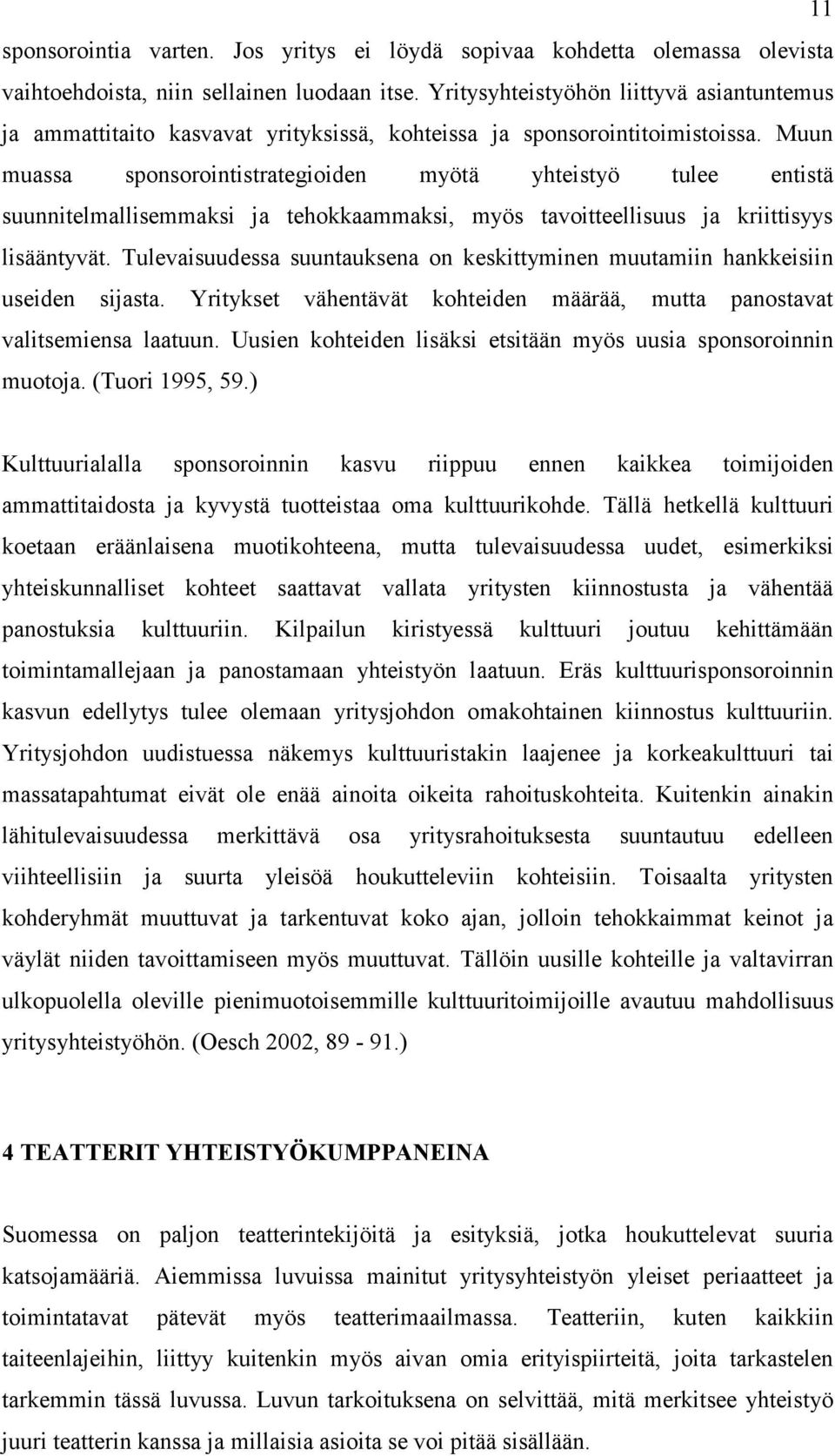 Muun muassa sponsorointistrategioiden myötä yhteistyö tulee entistä suunnitelmallisemmaksi ja tehokkaammaksi, myös tavoitteellisuus ja kriittisyys lisääntyvät.