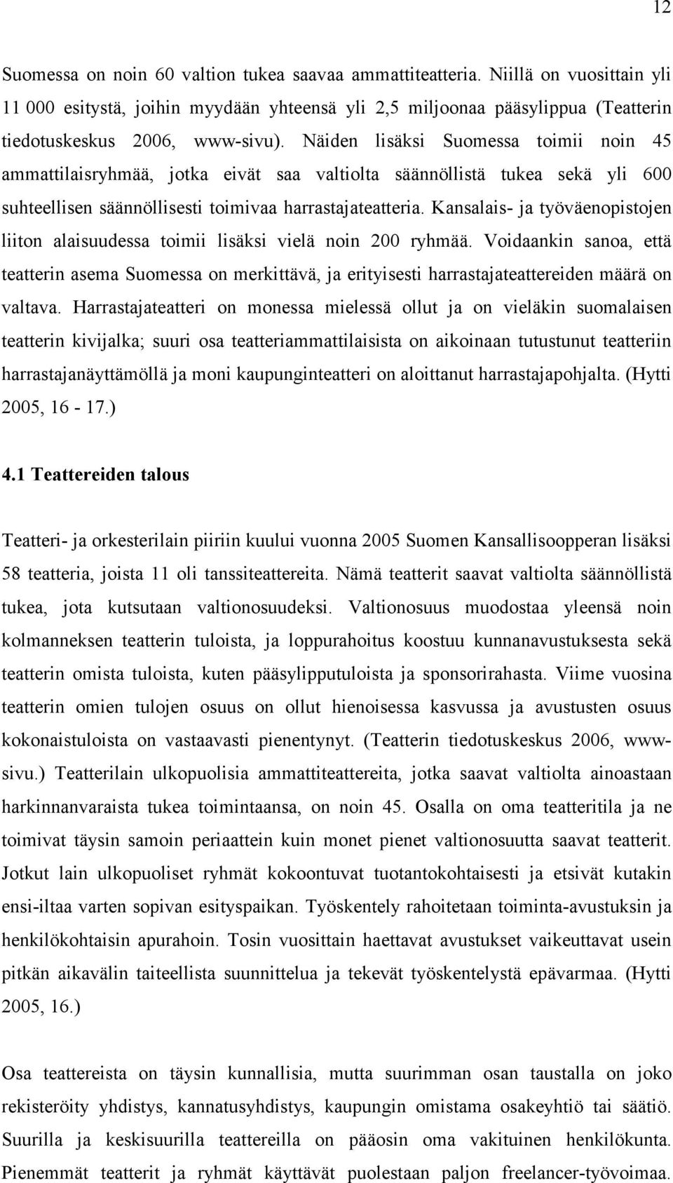 Kansalais- ja työväenopistojen liiton alaisuudessa toimii lisäksi vielä noin 200 ryhmää.