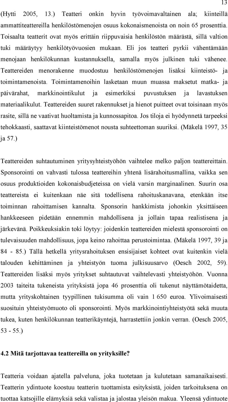 Eli jos teatteri pyrkii vähentämään menojaan henkilökunnan kustannuksella, samalla myös julkinen tuki vähenee.