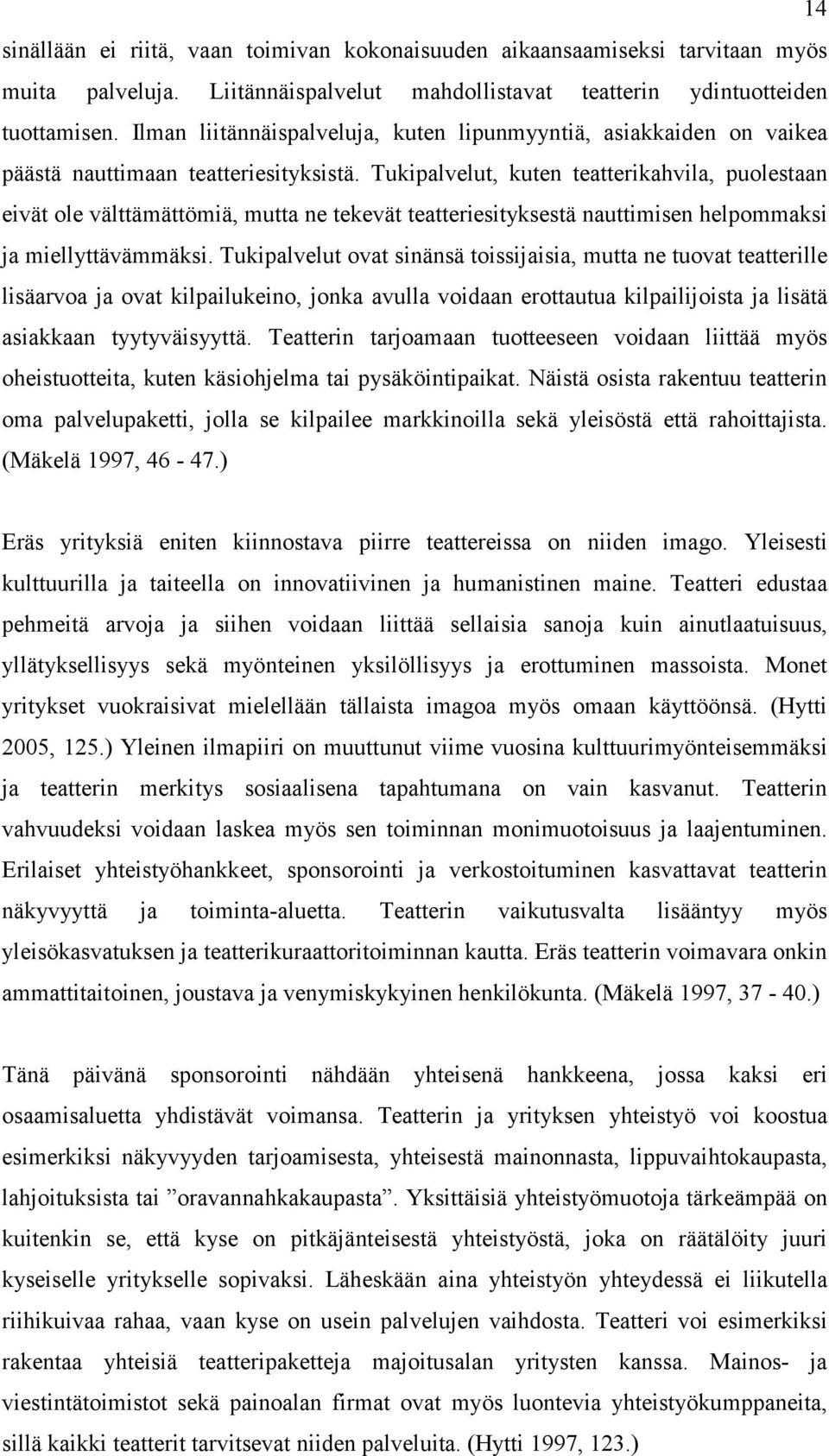 Tukipalvelut, kuten teatterikahvila, puolestaan eivät ole välttämättömiä, mutta ne tekevät teatteriesityksestä nauttimisen helpommaksi ja miellyttävämmäksi.