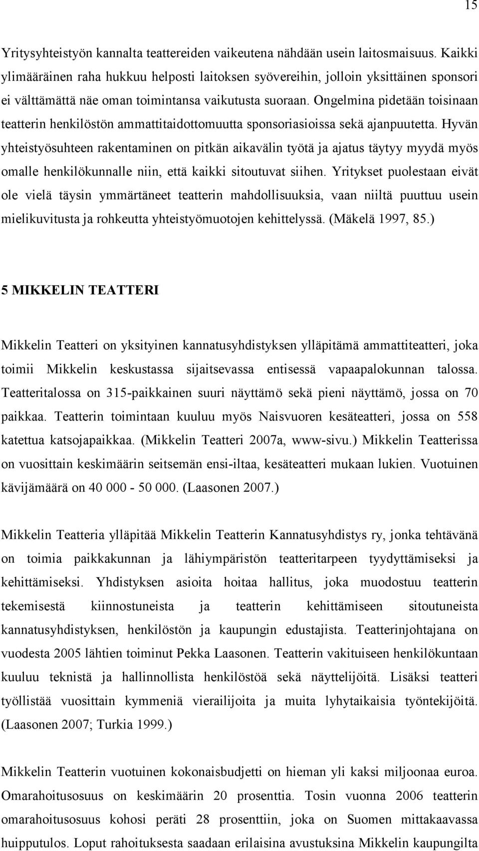 Ongelmina pidetään toisinaan teatterin henkilöstön ammattitaidottomuutta sponsoriasioissa sekä ajanpuutetta.